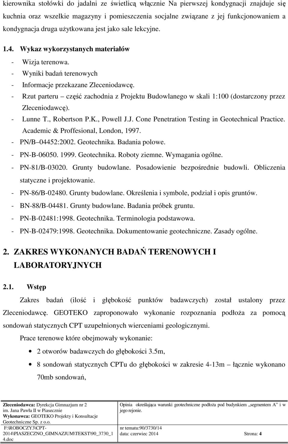 - Rzut parteru część zachodnia z Projektu Budowlanego w skali 1:1 (dostarczony przez Zleceniodawcę). - Lunne T., Robertson P.K., Powell J.J. Cone Penetration Testing in Geotechnical Practice.