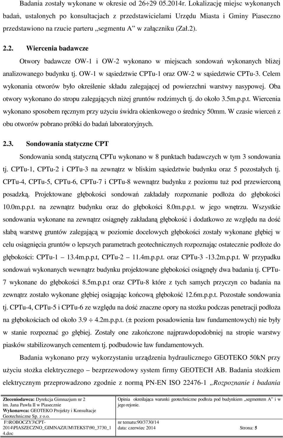 . 2.2. Wiercenia badawcze Otwory badawcze OW-1 i OW-2 wykonano w miejscach sondowań wykonanych bliżej analizowanego budynku tj. OW-1 w sąsiedztwie CPTu-1 oraz OW-2 w sąsiedztwie CPTu-3.