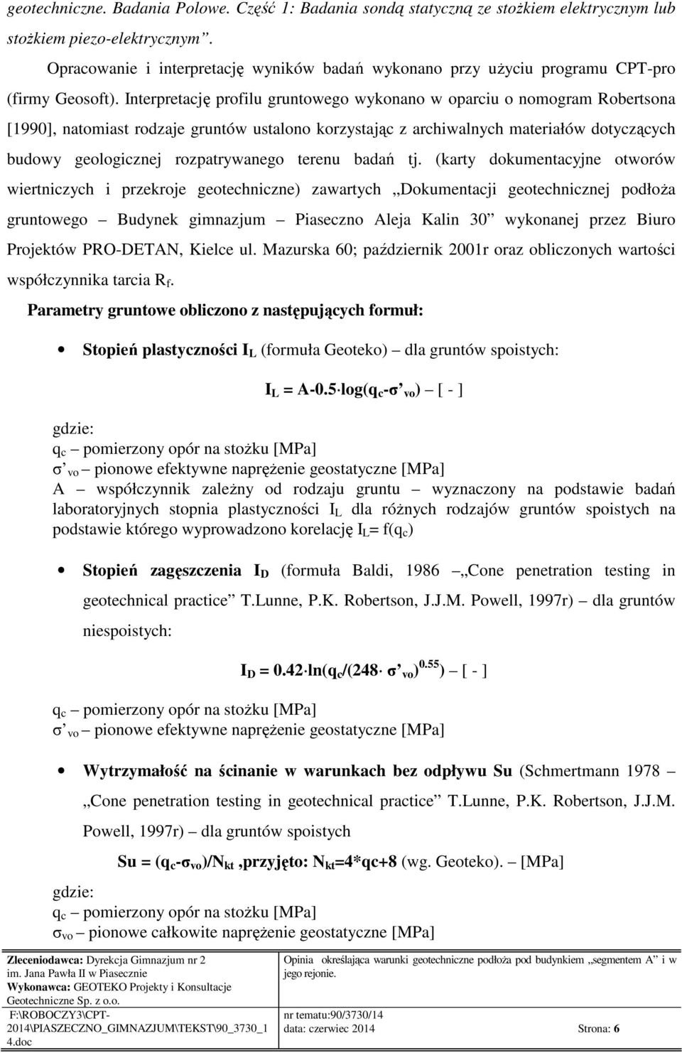 Interpretację profilu gruntowego wykonano w oparciu o nomogram Robertsona [199], natomiast rodzaje gruntów ustalono korzystając z archiwalnych materiałów dotyczących budowy geologicznej