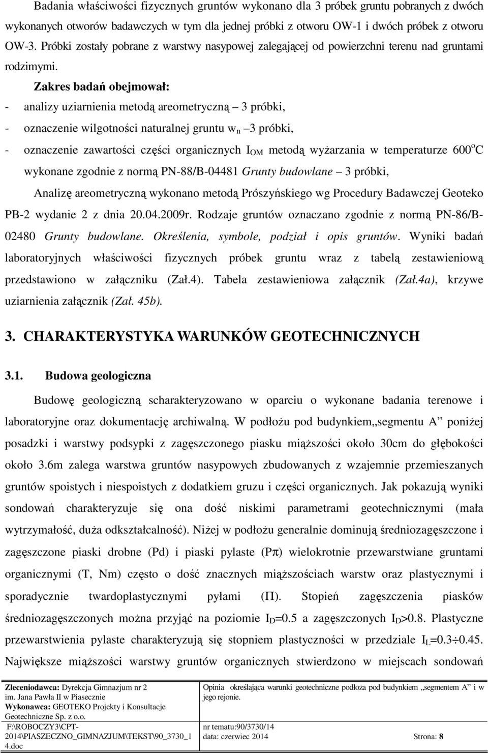 Zakres badań obejmował: - analizy uziarnienia metodą areometryczną 3 próbki, - oznaczenie wilgotności naturalnej gruntu w n 3 próbki, - oznaczenie zawartości części organicznych I OM metodą