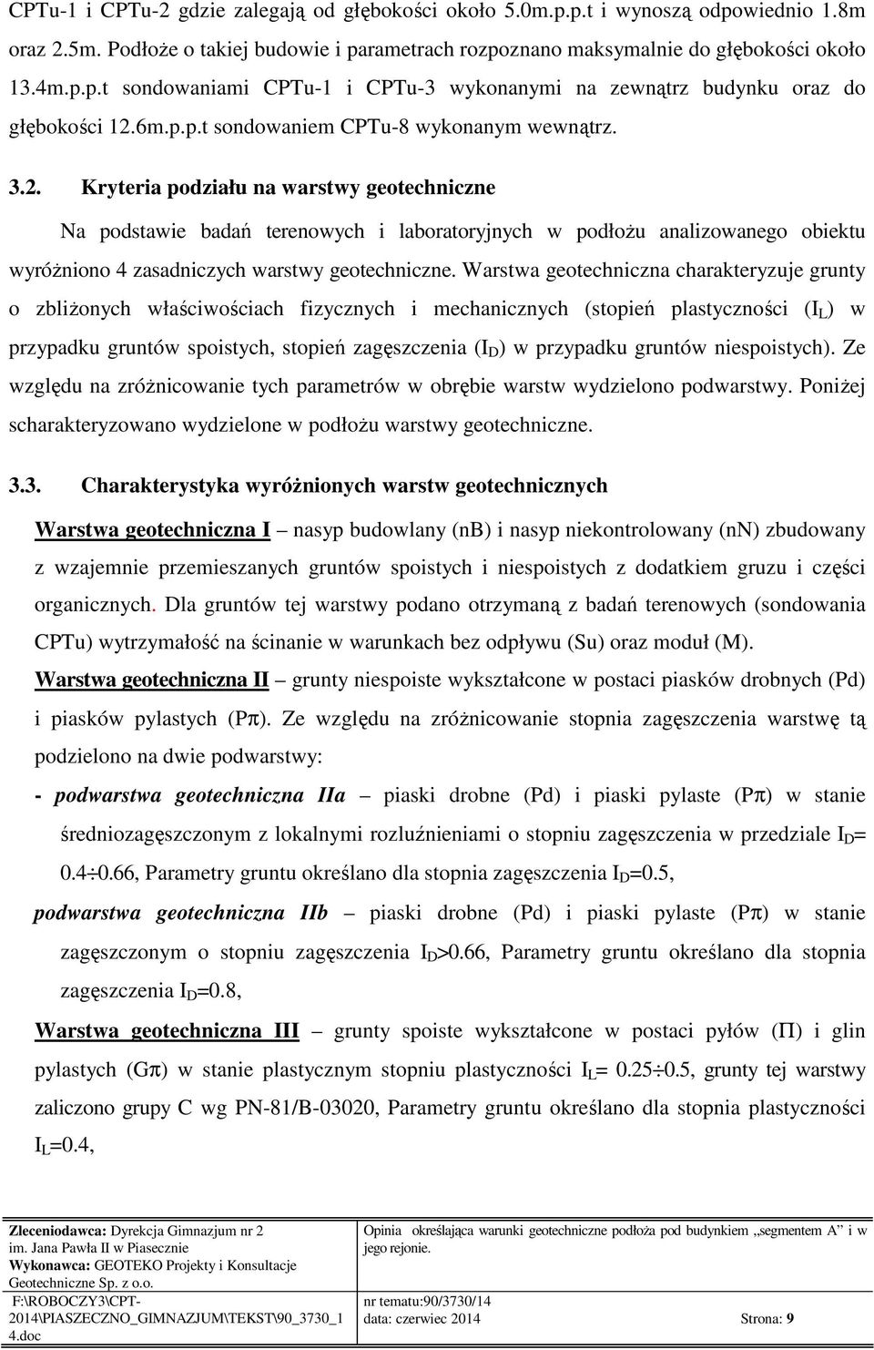 Kryteria podziału na warstwy geotechniczne Na podstawie badań terenowych i laboratoryjnych w podłożu analizowanego obiektu wyróżniono 4 zasadniczych warstwy geotechniczne.