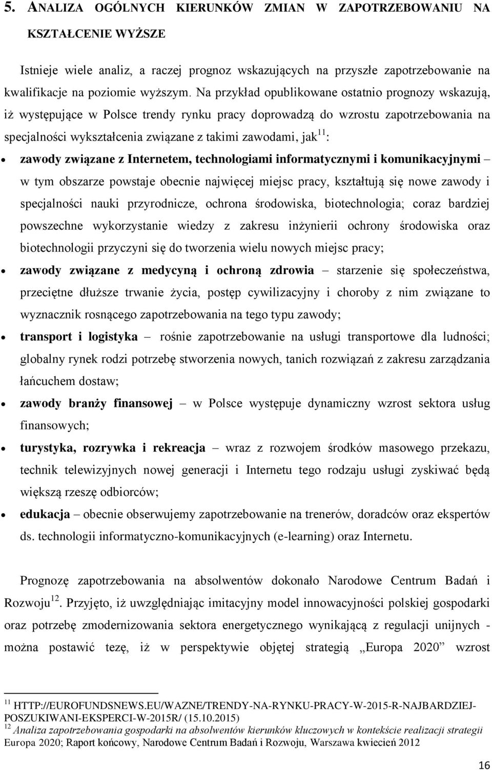 : zawody związane z Internetem, technologiami informatycznymi i komunikacyjnymi w tym obszarze powstaje obecnie najwięcej miejsc pracy, kształtują się nowe zawody i specjalności nauki przyrodnicze,