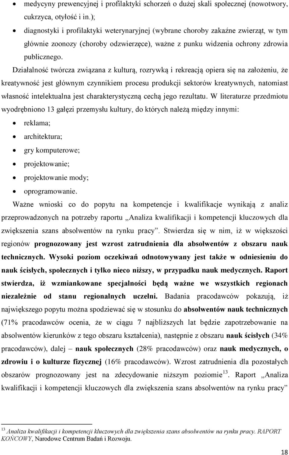 Działalność twórcza związana z kulturą, rozrywką i rekreacją opiera się na założeniu, że kreatywność jest głównym czynnikiem procesu produkcji sektorów kreatywnych, natomiast własność intelektualna