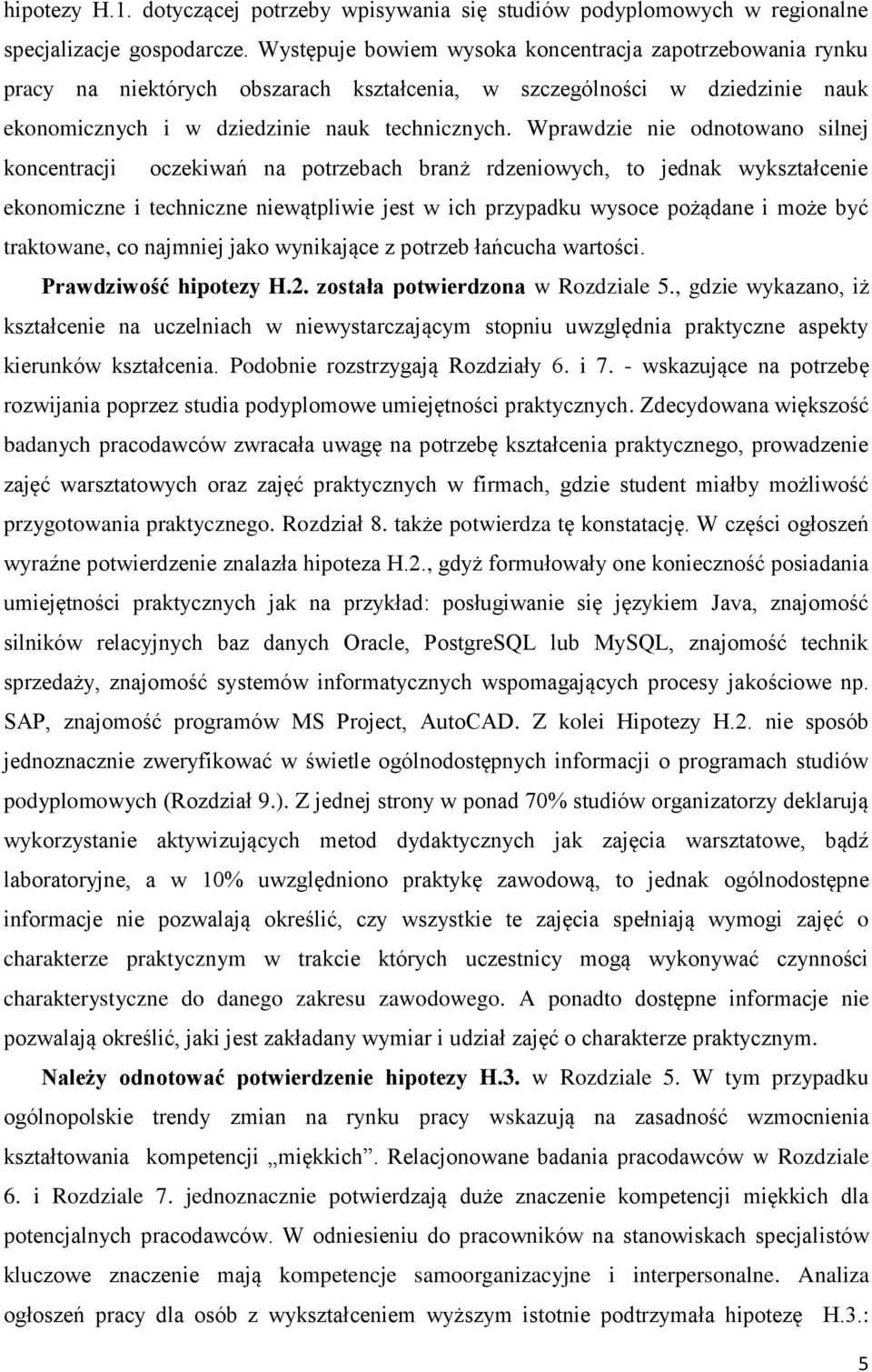 Wprawdzie nie odnotowano silnej koncentracji oczekiwań na potrzebach branż rdzeniowych, to jednak wykształcenie ekonomiczne i techniczne niewątpliwie jest w ich przypadku wysoce pożądane i może być