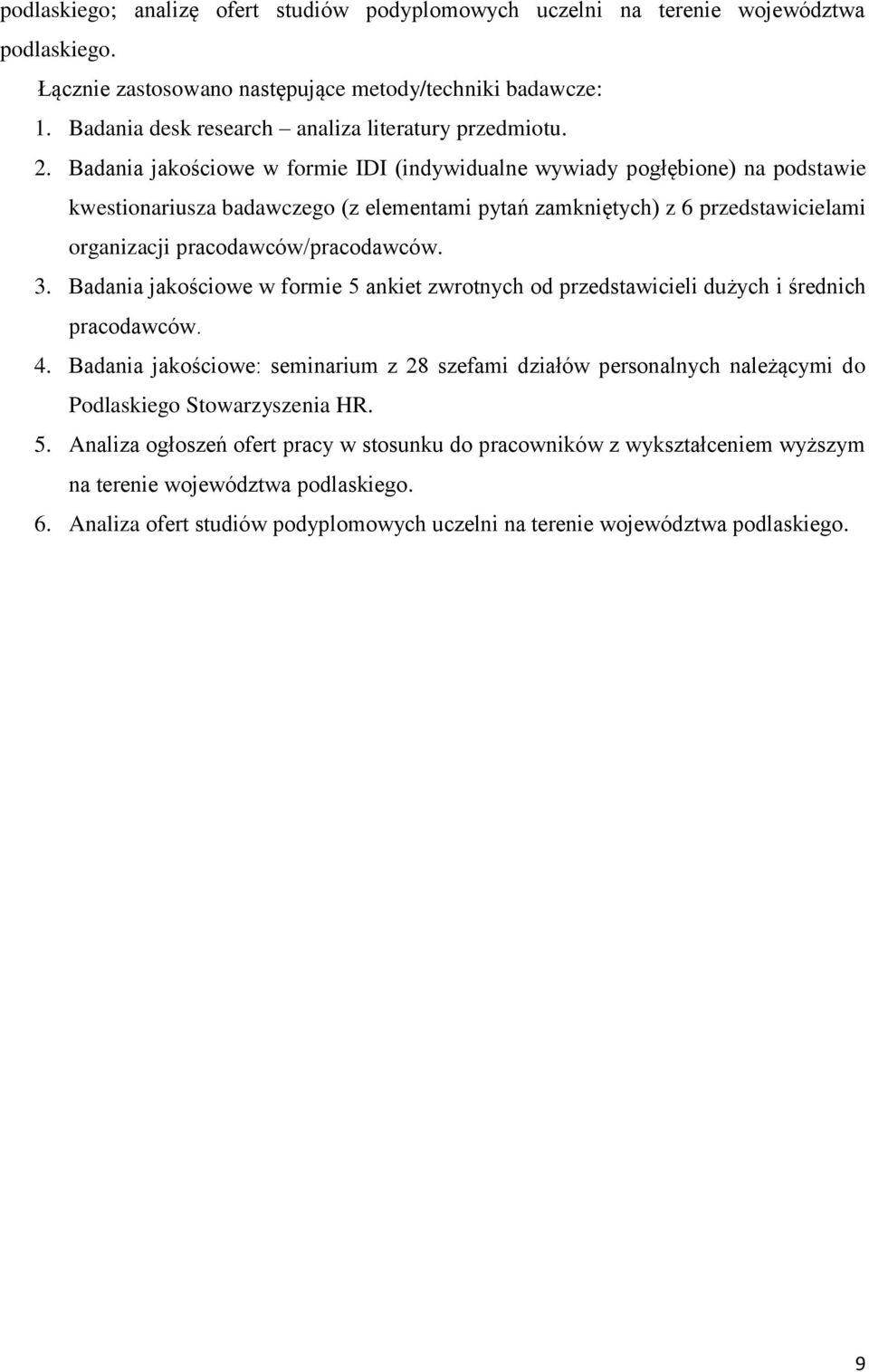 Badania jakościowe w formie IDI (indywidualne wywiady pogłębione) na podstawie kwestionariusza badawczego (z elementami pytań zamkniętych) z 6 przedstawicielami organizacji pracodawców/pracodawców. 3.