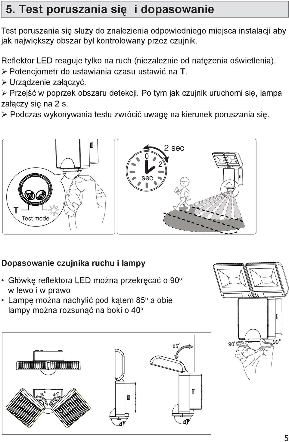 Przejść w poprzek obszaru detekcji. Po tym jak czujnik uruchomi się, lampa załączy się na 2 s. Podczas wykonywania testu zwrócić uwagę na kierunek poruszania się.