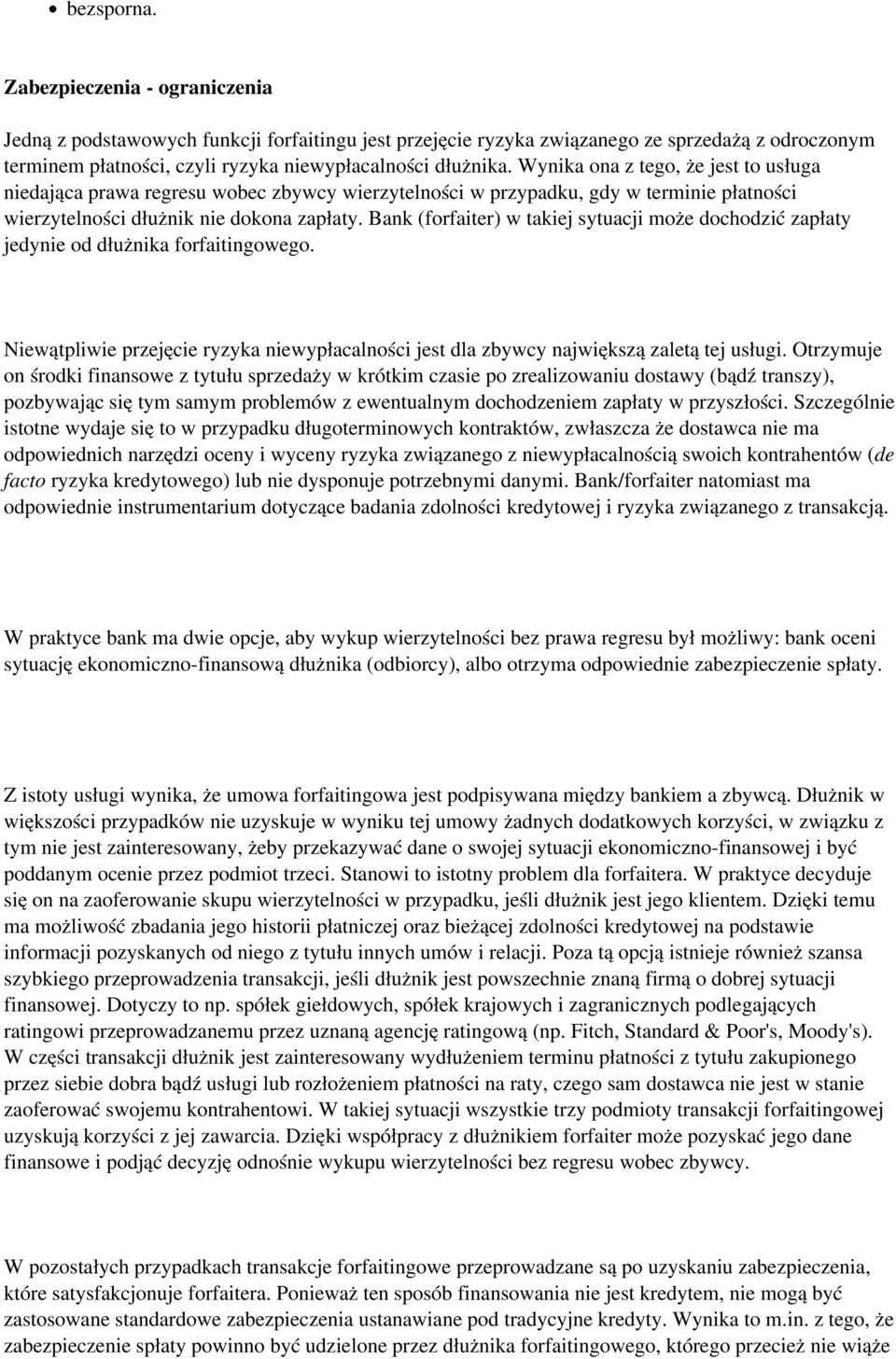 Bank (forfaiter) w takiej sytuacji może dochodzić zapłaty jedynie od dłużnika forfaitingowego. Niewątpliwie przejęcie ryzyka niewypłacalności jest dla zbywcy największą zaletą tej usługi.