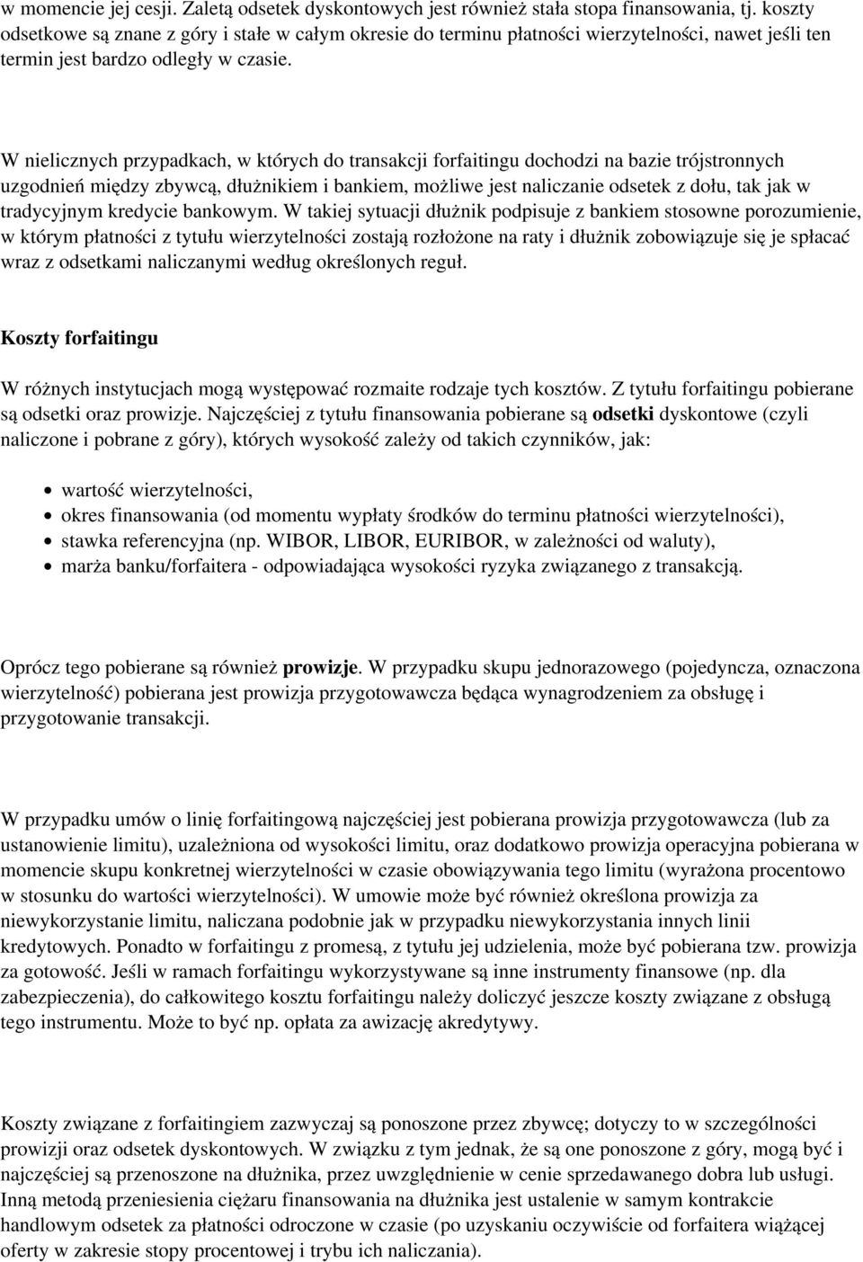 W nielicznych przypadkach, w których do transakcji forfaitingu dochodzi na bazie trójstronnych uzgodnień między zbywcą, dłużnikiem i bankiem, możliwe jest naliczanie odsetek z dołu, tak jak w