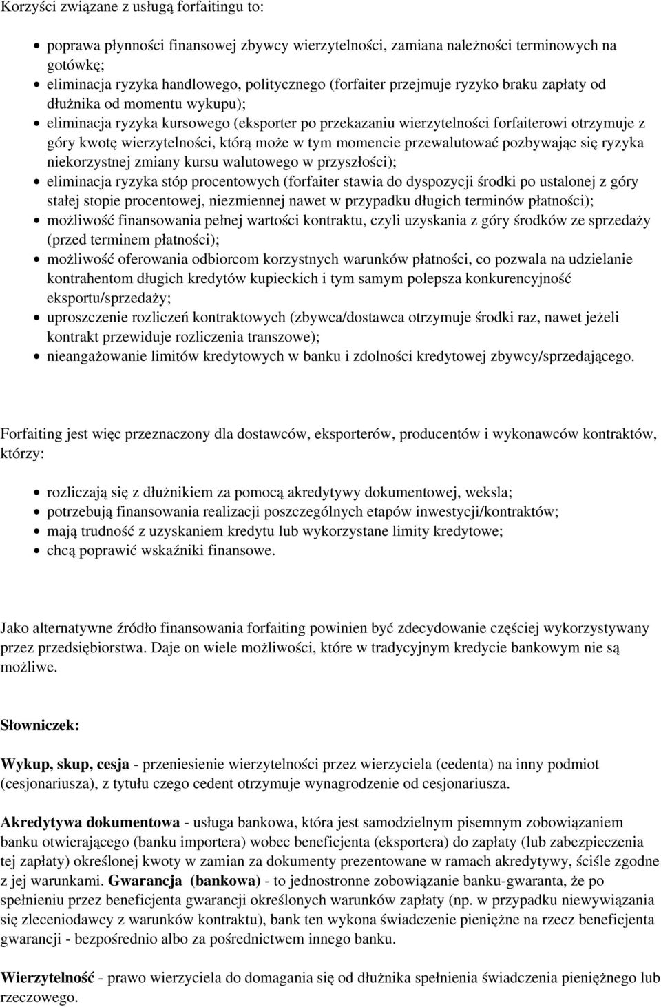 tym momencie przewalutować pozbywając się ryzyka niekorzystnej zmiany kursu walutowego w przyszłości); eliminacja ryzyka stóp procentowych (forfaiter stawia do dyspozycji środki po ustalonej z góry