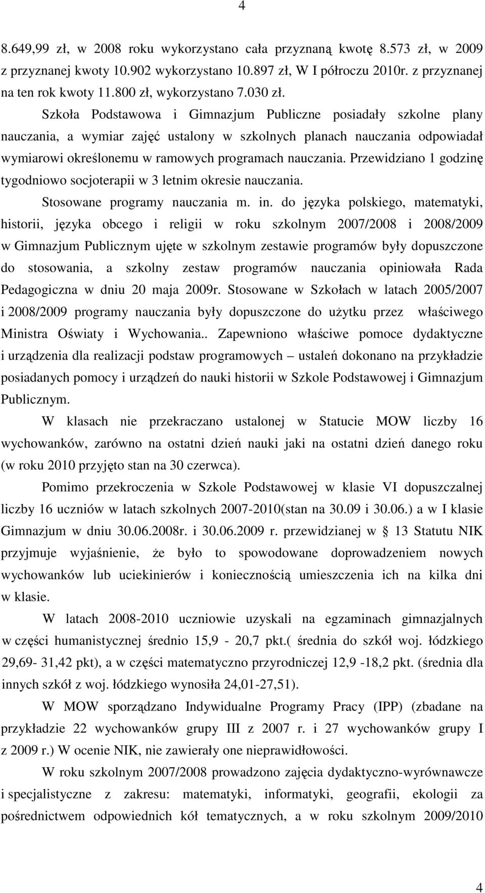 Szkoła Podstawowa i Gimnazjum Publiczne posiadały szkolne plany nauczania, a wymiar zajęć ustalony w szkolnych planach nauczania odpowiadał wymiarowi określonemu w ramowych programach nauczania.