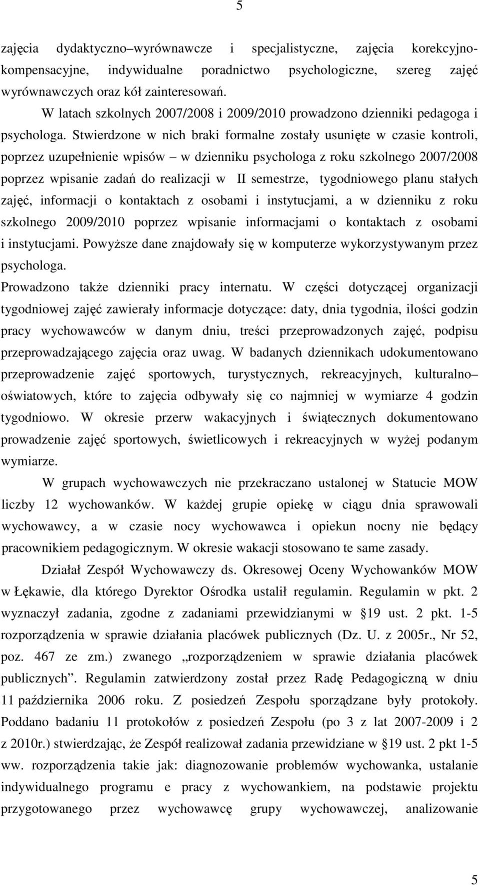 Stwierdzone w nich braki formalne zostały usunięte w czasie kontroli, poprzez uzupełnienie wpisów w dzienniku psychologa z roku szkolnego 2007/2008 poprzez wpisanie zadań do realizacji w II