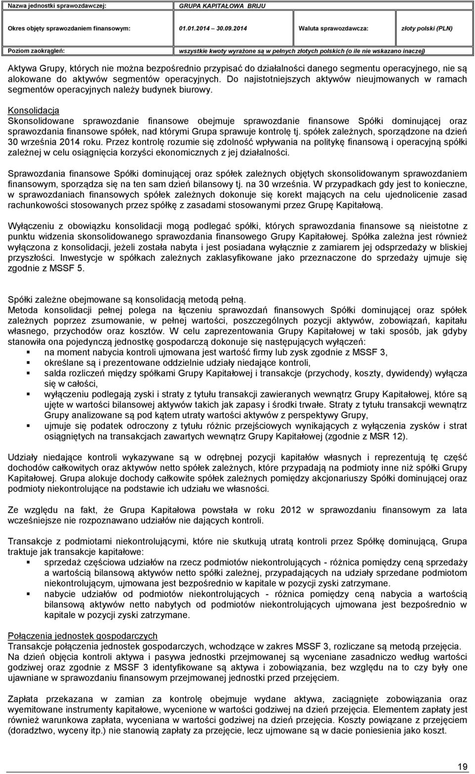 Konsolidacja Skonsolidowane sprawozdanie finansowe obejmuje sprawozdanie finansowe Spółki dominującej oraz sprawozdania finansowe spółek, nad którymi Grupa sprawuje kontrolę tj.