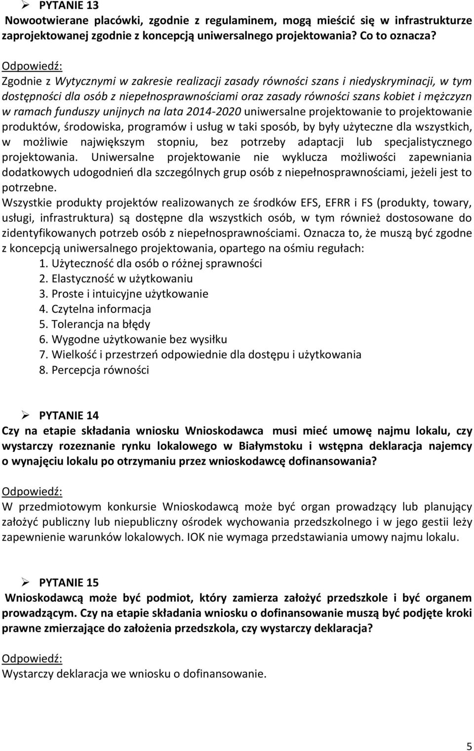 unijnych na lata 2014-2020 uniwersalne projektowanie to projektowanie produktów, środowiska, programów i usług w taki sposób, by były użyteczne dla wszystkich, w możliwie największym stopniu, bez