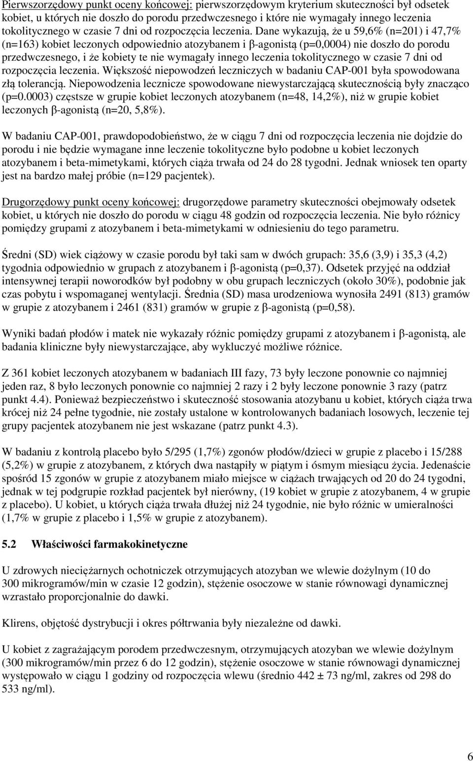 Dane wykazują, że u 59,6% (n=201) i 47,7% (n=163) kobiet leczonych odpowiednio atozybanem i β-agonistą (p=0,0004) nie doszło do porodu przedwczesnego, i że kobiety te nie wymagały innego leczenia