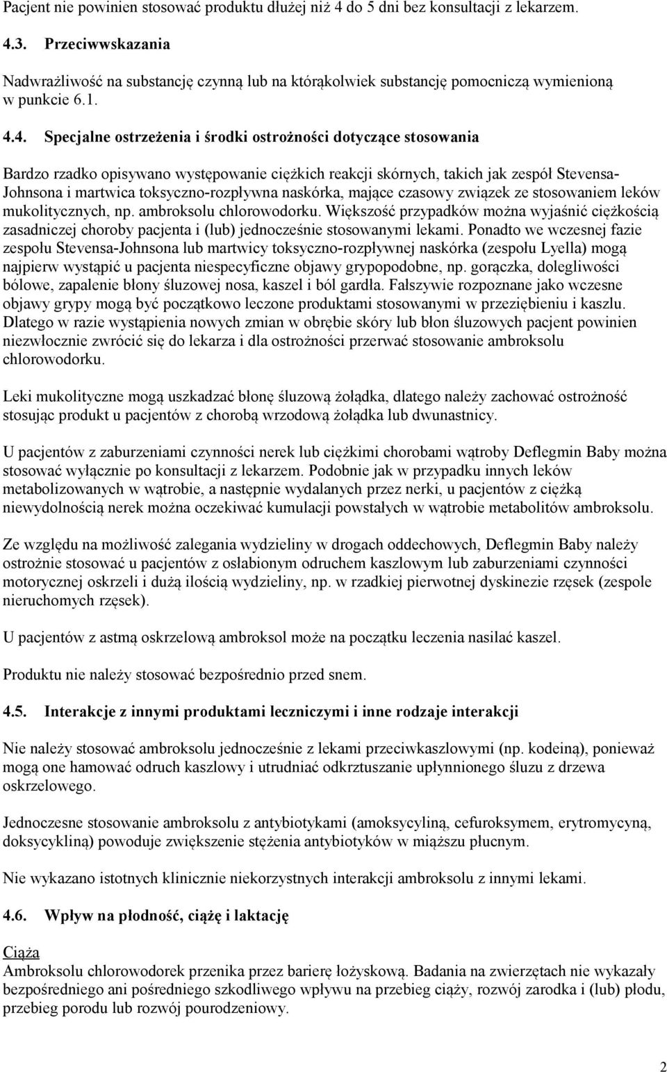 4. Specjalne ostrzeżenia i środki ostrożności dotyczące stosowania Bardzo rzadko opisywano występowanie ciężkich reakcji skórnych, takich jak zespół Stevensa- Johnsona i martwica toksyczno-rozpływna