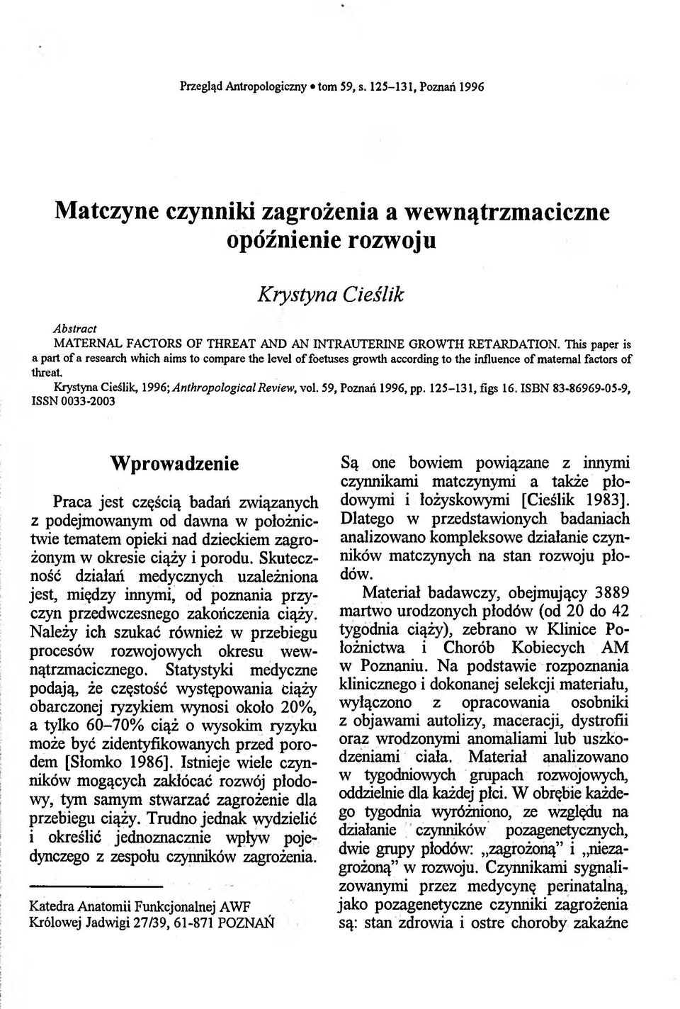 This paper is a part of a research which aims to compare the level of foetuses growth according to the influence of maternal factors of threat. Krystyna Cieślik, 1996; Anthropological Review, vol.