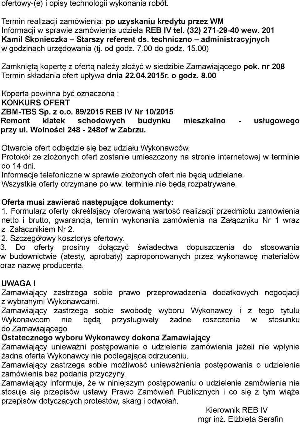 00) Zamkniętą kopertę z ofertą należy złożyć w siedzibie Zamawiającego pok. nr 208 Termin składania ofert upływa dnia 22.04.2015r. o godz. 8.