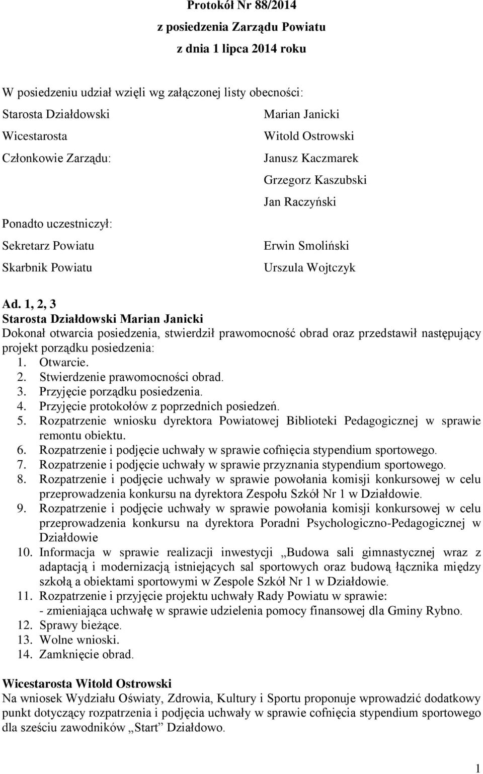 1, 2, 3 Dokonał otwarcia posiedzenia, stwierdził prawomocność obrad oraz przedstawił następujący projekt porządku posiedzenia: 1. Otwarcie. 2. Stwierdzenie prawomocności obrad. 3. Przyjęcie porządku posiedzenia.