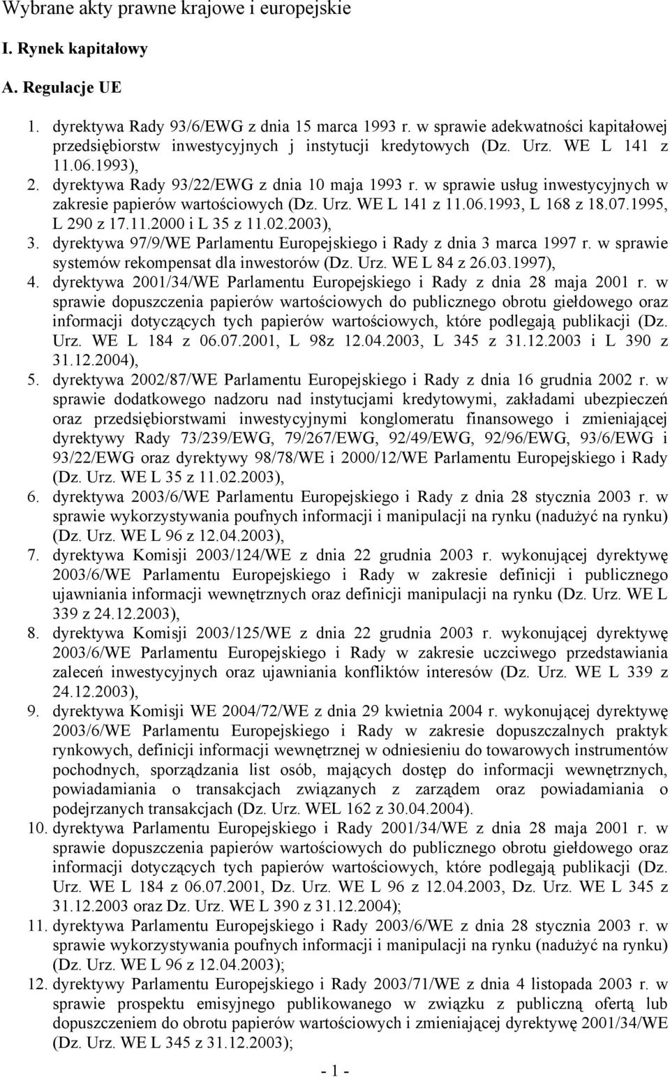 w sprawie usług inwestycyjnych w zakresie papierów wartościowych (Dz. Urz. WE L 141 z 11.06.1993, L 168 z 18.07.1995, L 290 z 17.11.2000 i L 35 z 11.02.2003), 3.