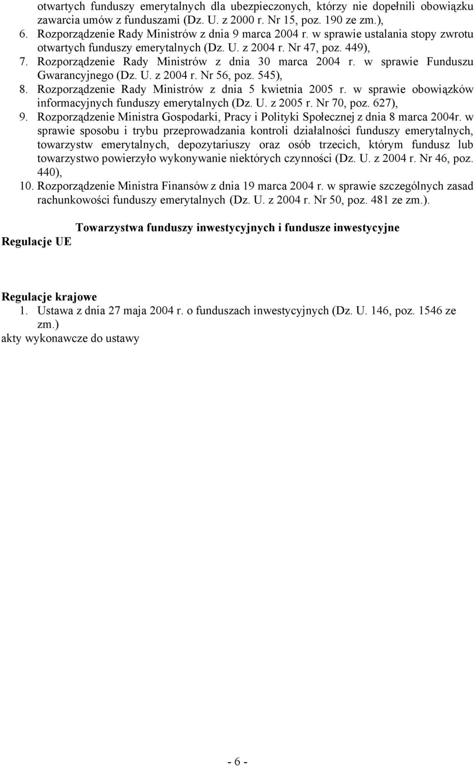 Rozporządzenie Rady Ministrów z dnia 30 marca 2004 r. w sprawie Funduszu Gwarancyjnego (Dz. U. z 2004 r. Nr 56, poz. 545), 8. Rozporządzenie Rady Ministrów z dnia 5 kwietnia 2005 r.