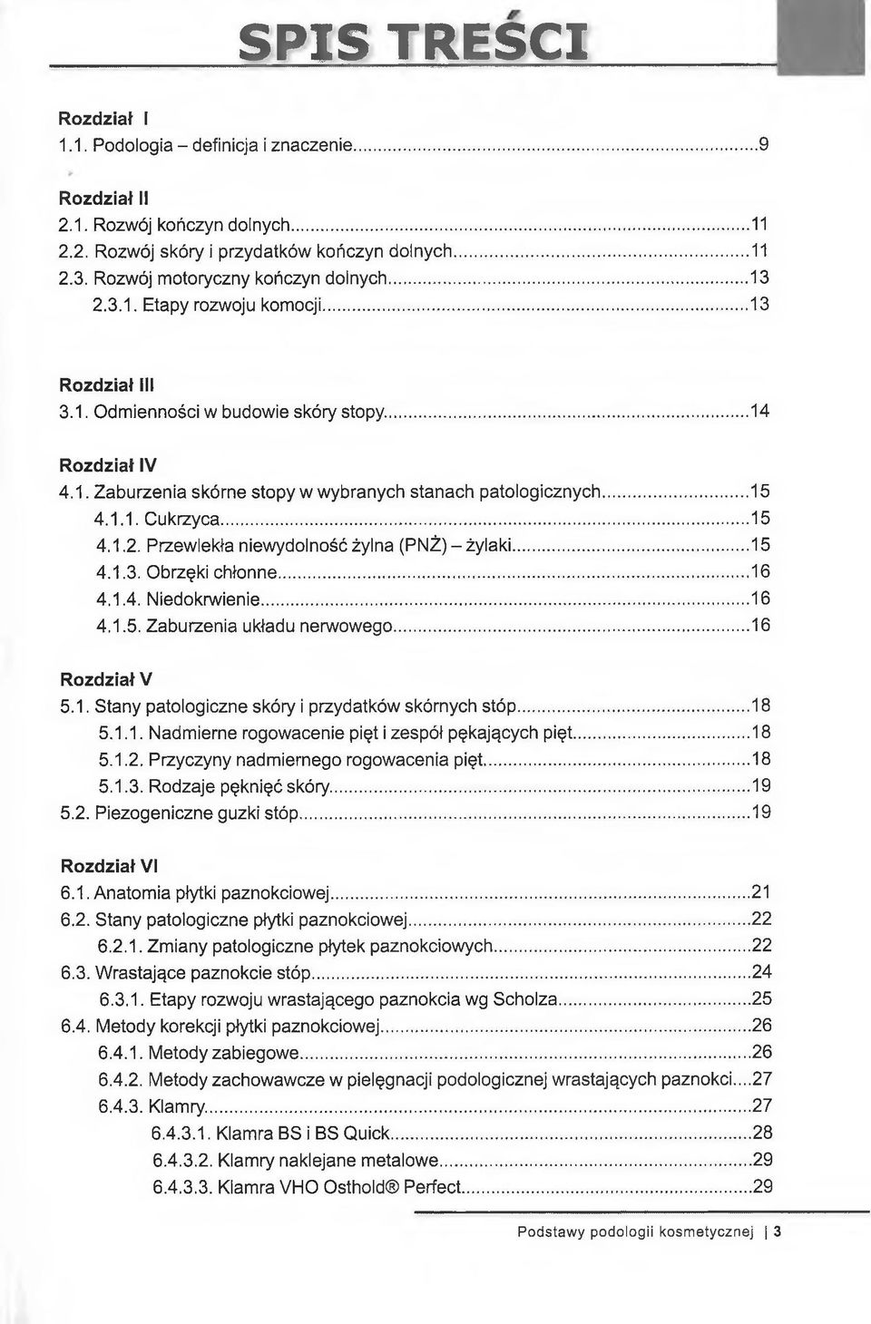 Przewlekła niewydolnośćżylna (PNŻ)-żylaki...15 4.1.3. Obrzęki chłonne... 16 4.1.4. Niedokrwienie...16 4.1.5. Zaburzenia układu nerwowego...16 Rozdział V 5.1. Stany patologiczne skóry i przydatków skórnych stóp.