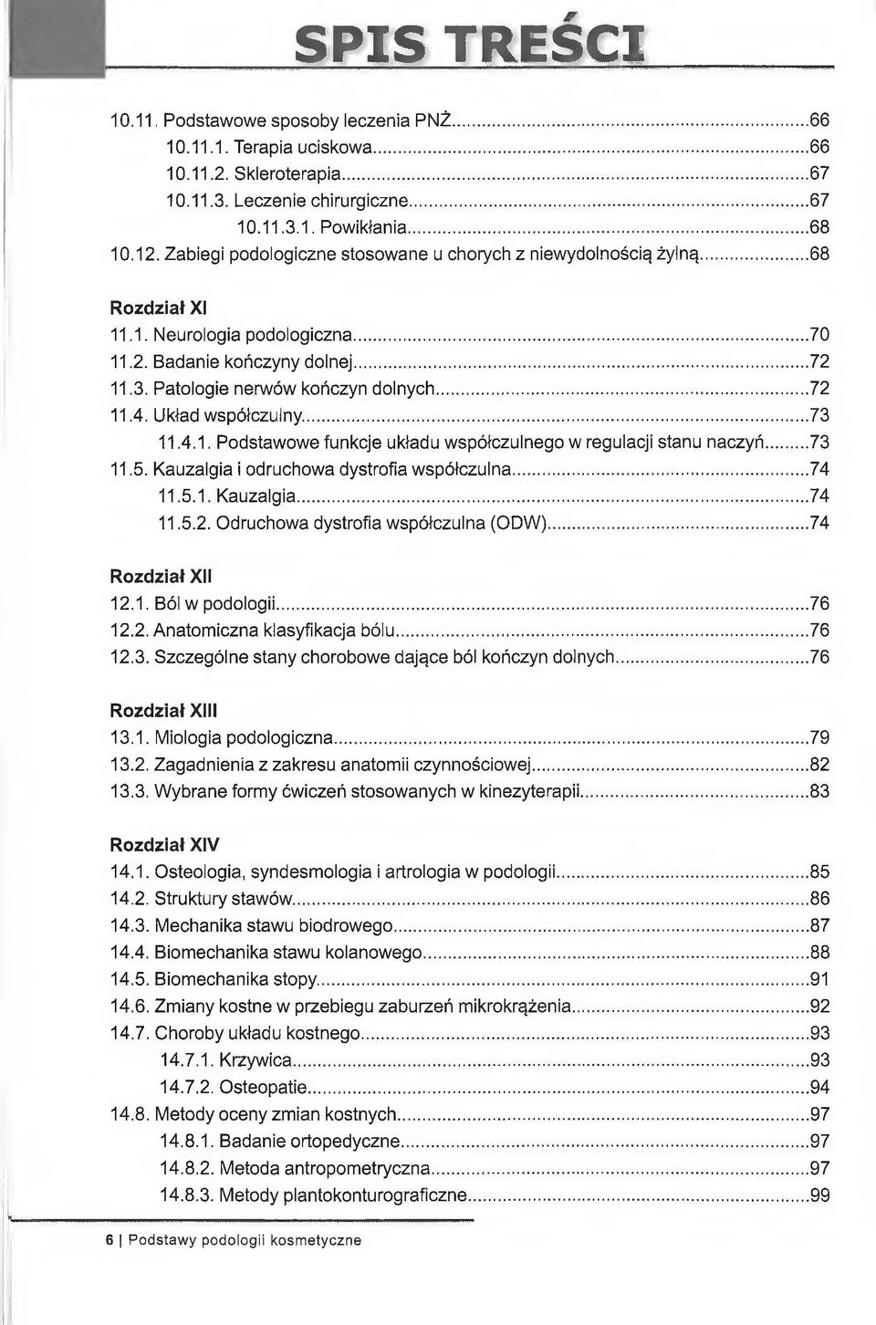 Układ współczulny... 73 11.4.1. Podstawowe funkcje układu współczulnego w regulacji stanu naczyń... 73 11.5. Kauzalgia i odruchowa dystrofia współczulna...74 11.5.1. Kauzalgia... 74 11.5.2.