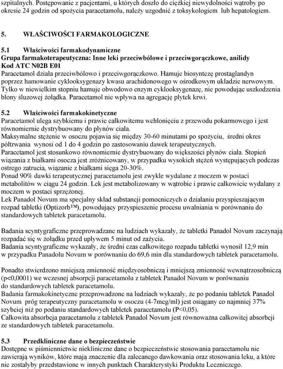 1 Właściwości farmakodynamiczne Grupa farmakoterapeutyczna: Inne leki przeciwbólowe i przeciwgorączkowe, anilidy Kod ATC N02B E01 Paracetamol działa przeciwbólowo i przeciwgorączkowo.