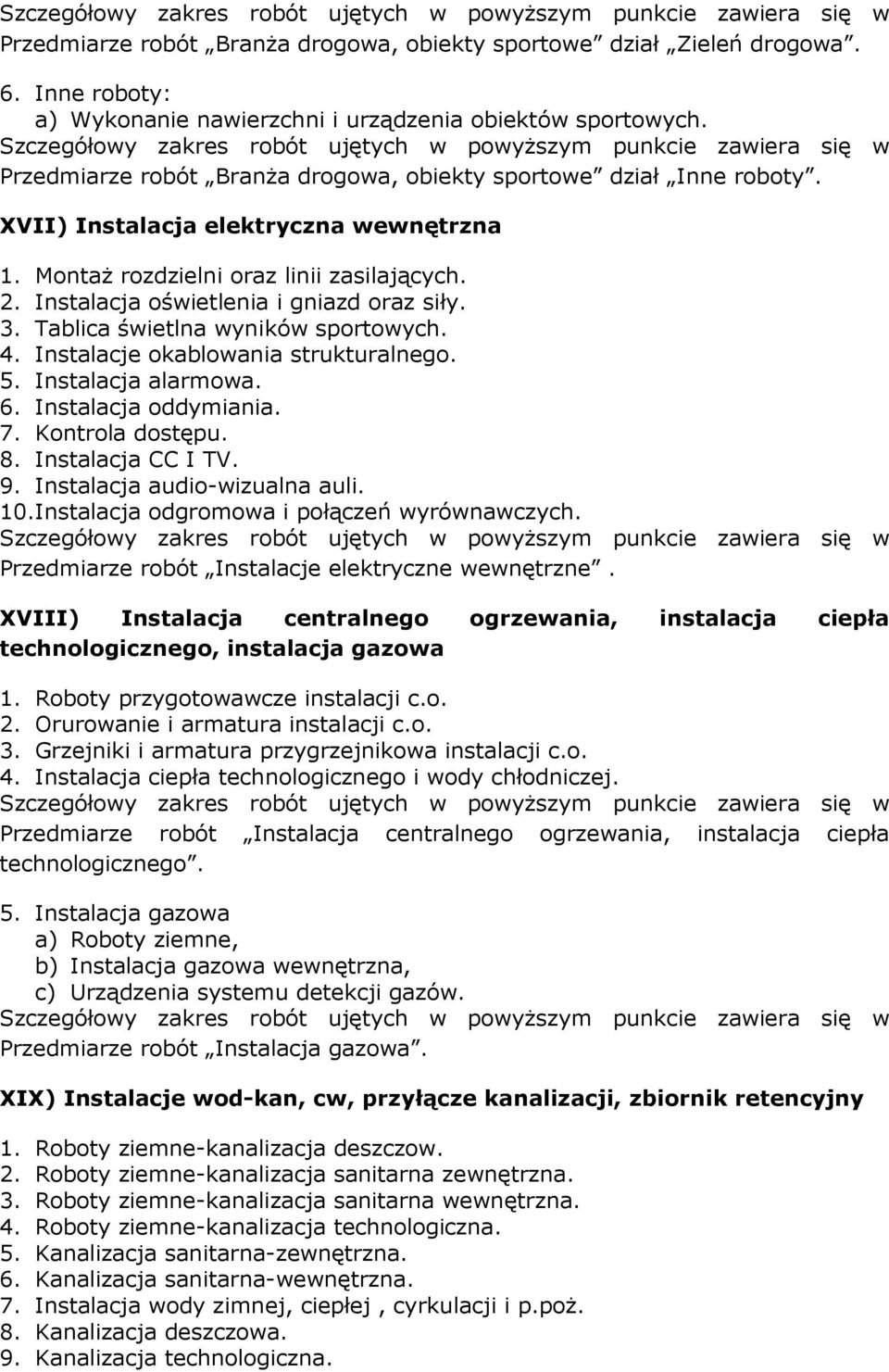 Instalacja oświetlenia i gniazd oraz siły. 3. Tablica świetlna wyników sportowych. 4. Instalacje okablowania strukturalnego. 5. Instalacja alarmowa. 6. Instalacja oddymiania. 7. Kontrola dostępu. 8.