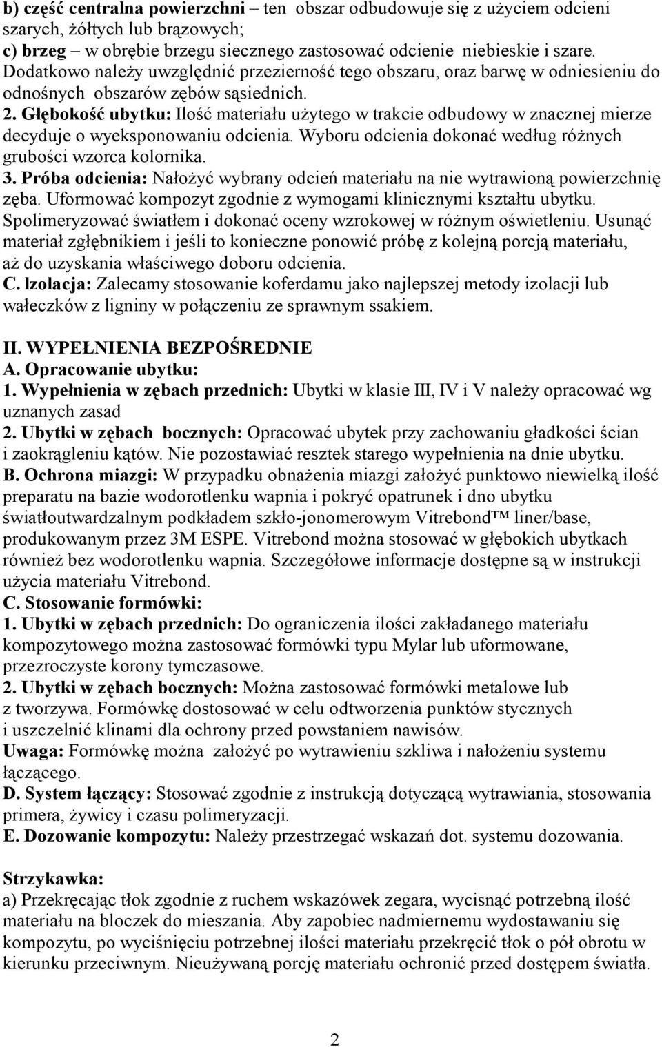 Głębokość ubytku: Ilość materiału użytego w trakcie odbudowy w znacznej mierze decyduje o wyeksponowaniu odcienia. Wyboru odcienia dokonać według różnych grubości wzorca kolornika. 3.