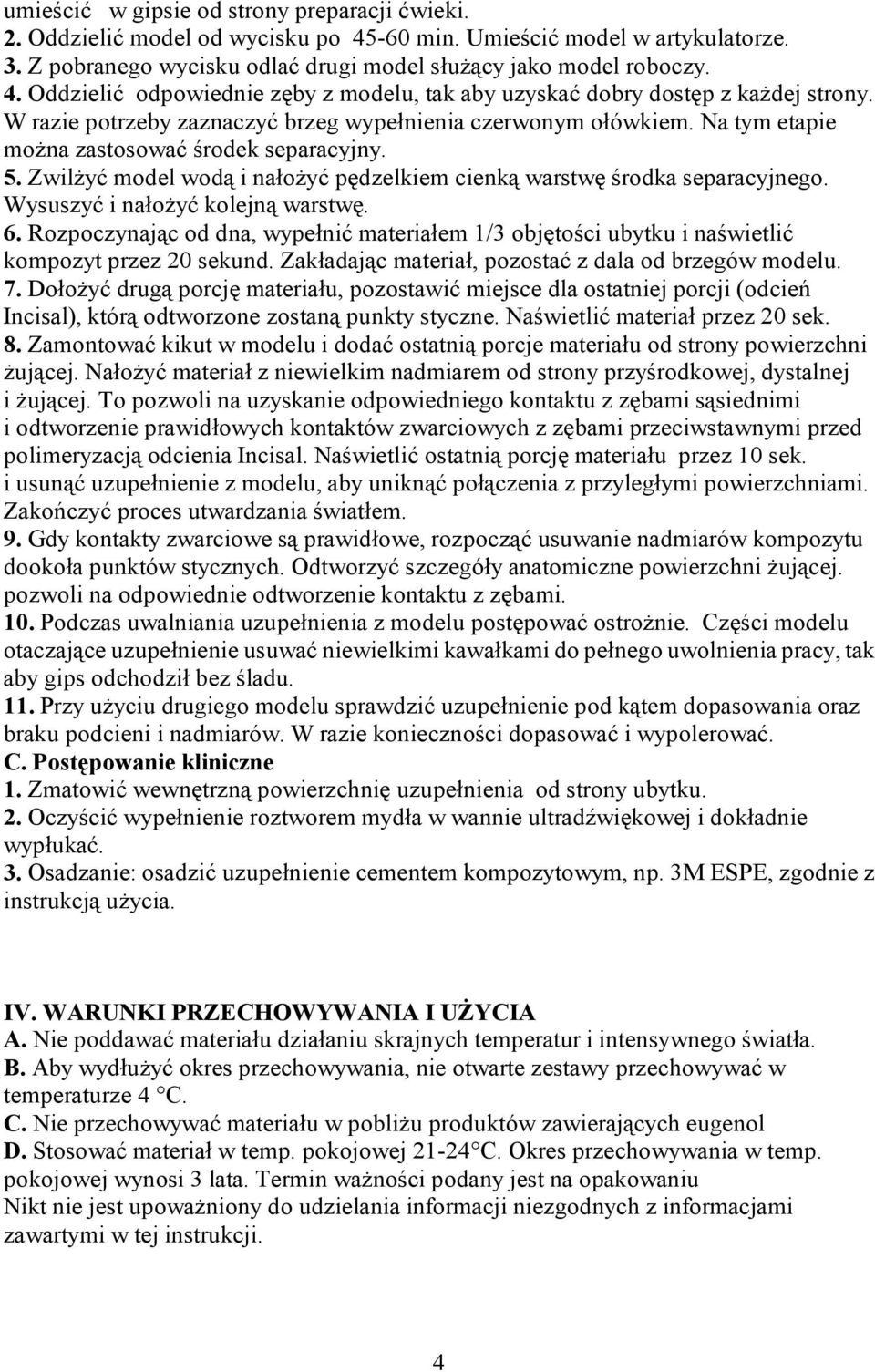 Wysuszyć i nałożyć kolejną warstwę. 6. Rozpoczynając od dna, wypełnić materiałem 1/3 objętości ubytku i naświetlić kompozyt przez 20 sekund. Zakładając materiał, pozostać z dala od brzegów modelu. 7.