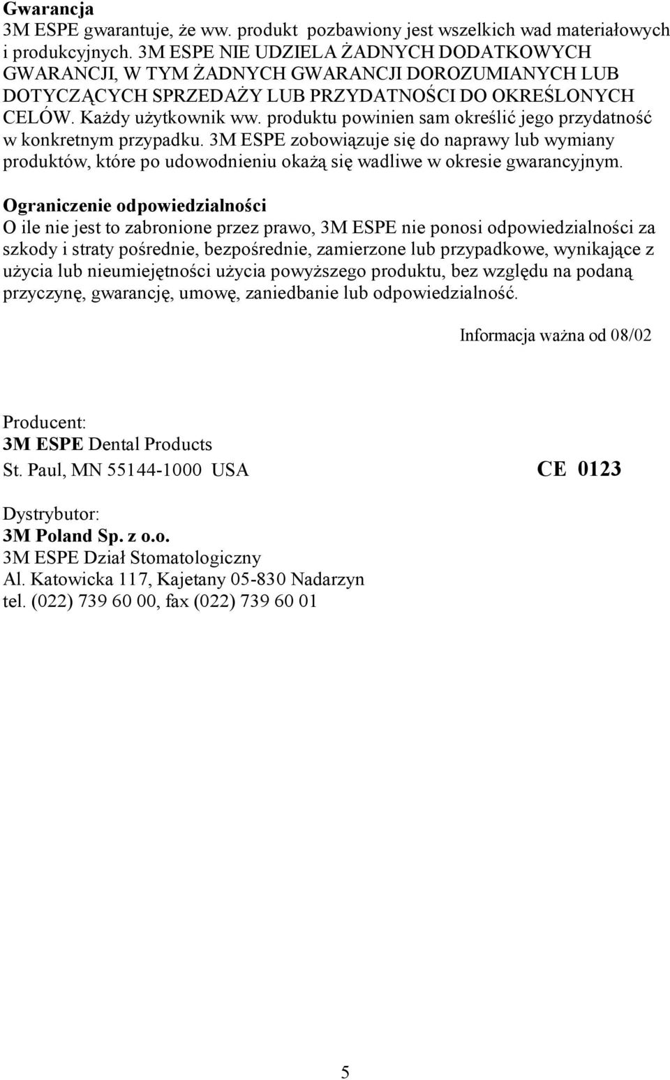 produktu powinien sam określić jego przydatność w konkretnym przypadku. 3M ESPE zobowiązuje się do naprawy lub wymiany produktów, które po udowodnieniu okażą się wadliwe w okresie gwarancyjnym.