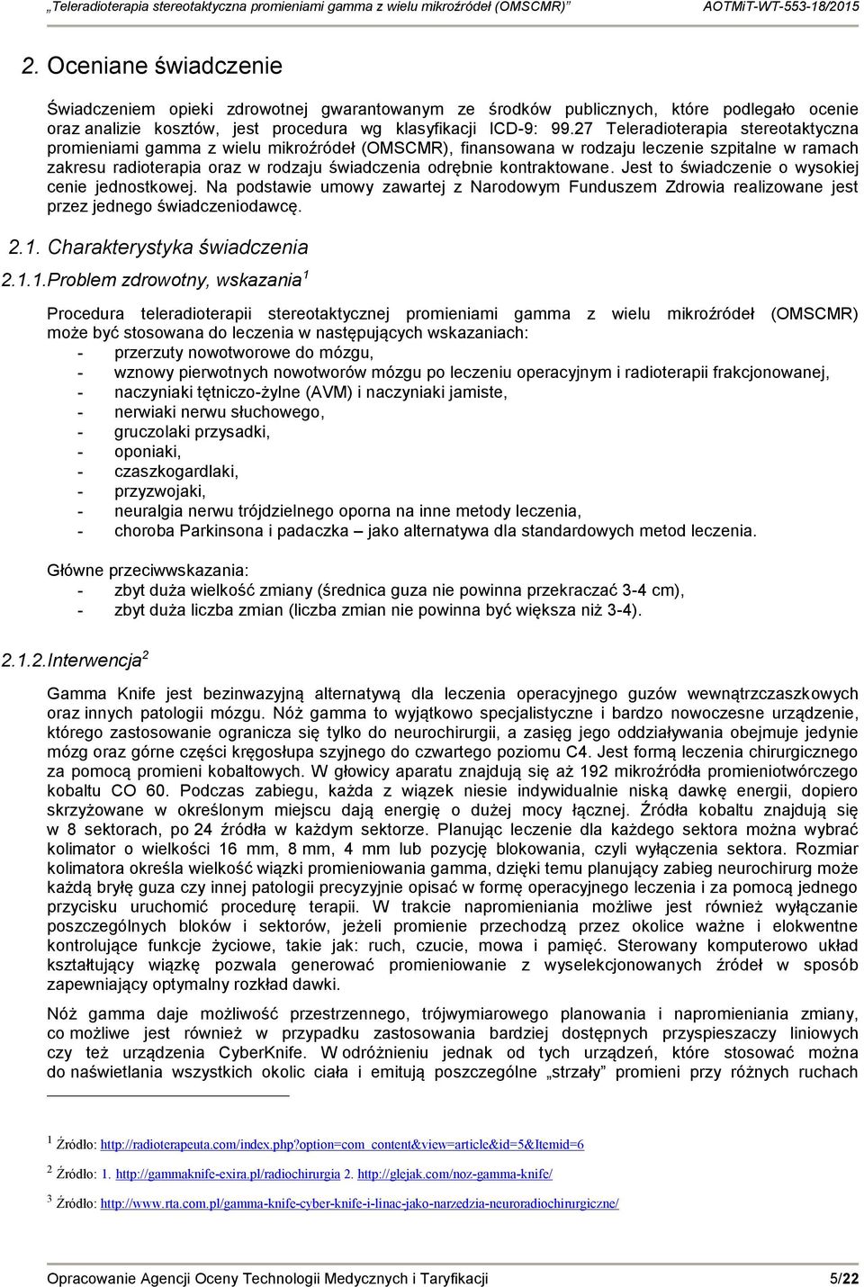 kontraktowane. Jest to świadczenie o wysokiej cenie jednostkowej. Na podstawie umowy zawartej z Narodowym Funduszem Zdrowia realizowane jest przez jednego świadczeniodawcę. 2.1.