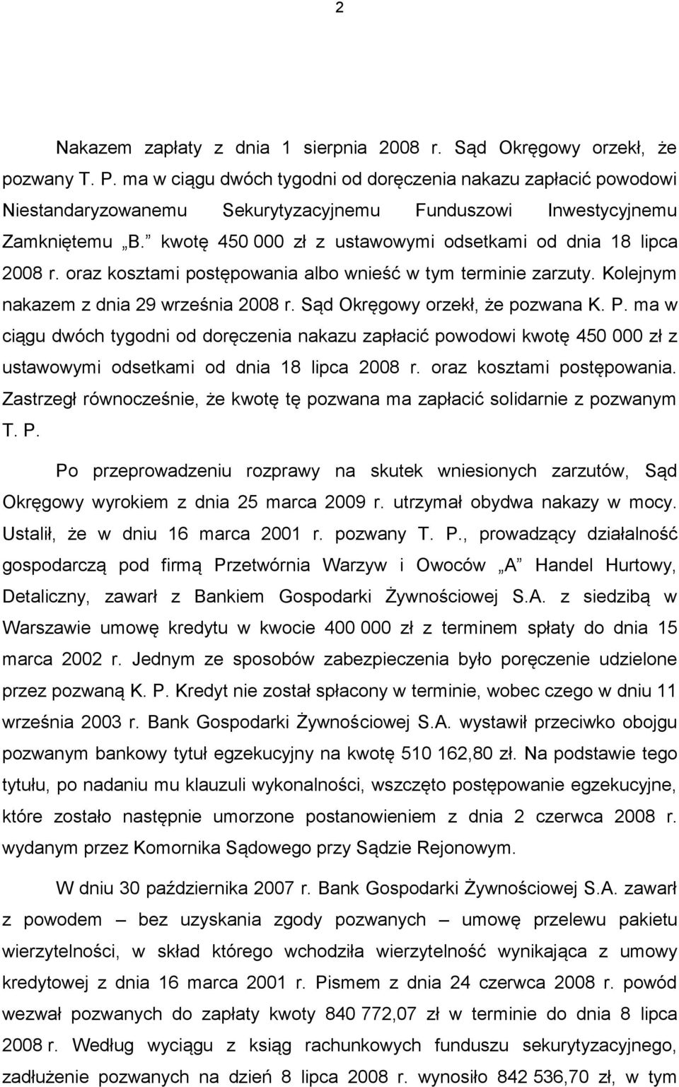 kwotę 450 000 zł z ustawowymi odsetkami od dnia 18 lipca 2008 r. oraz kosztami postępowania albo wnieść w tym terminie zarzuty. Kolejnym nakazem z dnia 29 września 2008 r.