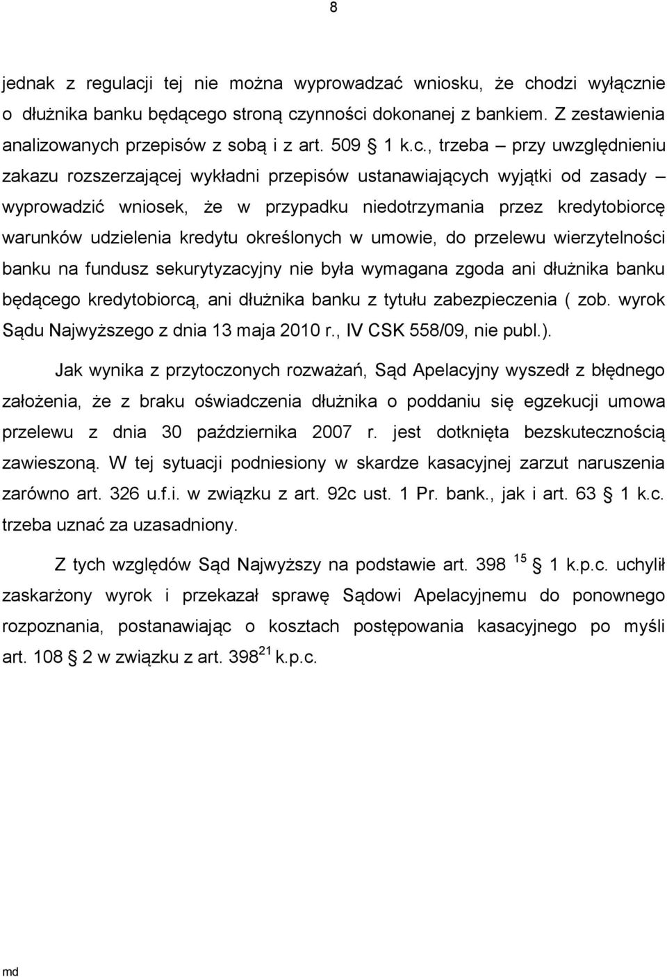 , trzeba przy uwzględnieniu zakazu rozszerzającej wykładni przepisów ustanawiających wyjątki od zasady wyprowadzić wniosek, że w przypadku niedotrzymania przez kredytobiorcę warunków udzielenia