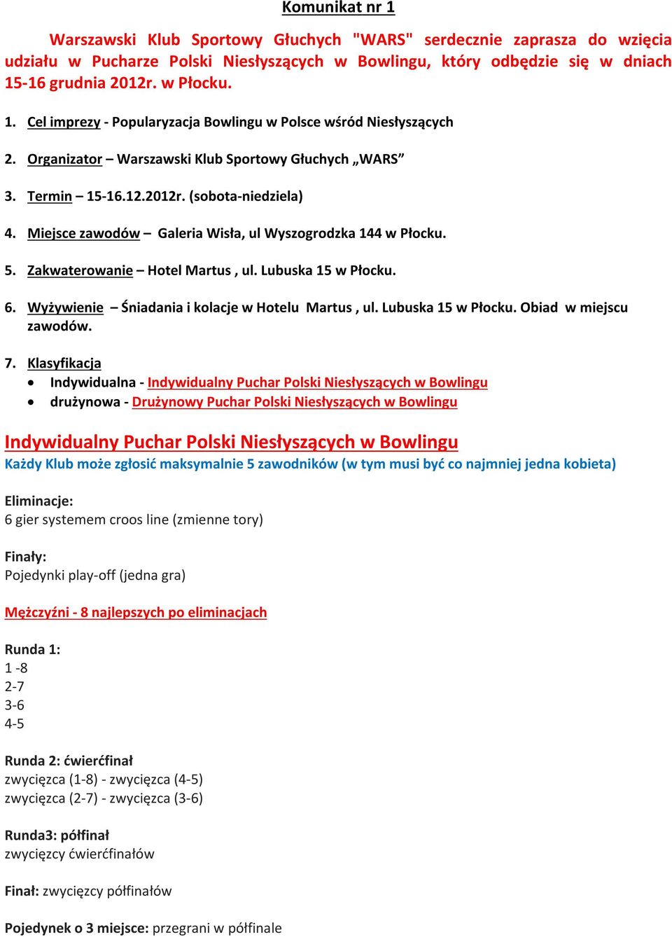 Lubuska 15 w Płocku. 6. Wyżywienie Śniadania i kolacje w Hotelu Martus, ul. Lubuska 15 w Płocku. Obiad w miejscu zawodów. 7.