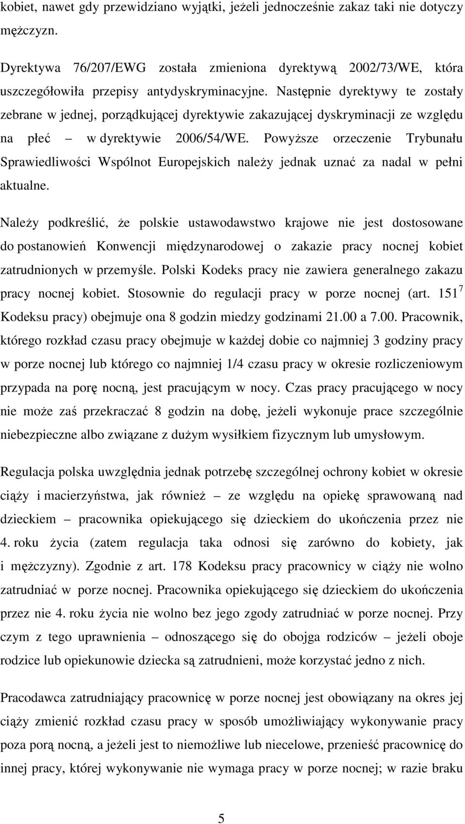 Następnie dyrektywy te zostały zebrane w jednej, porządkującej dyrektywie zakazującej dyskryminacji ze względu na płeć w dyrektywie 2006/54/WE.