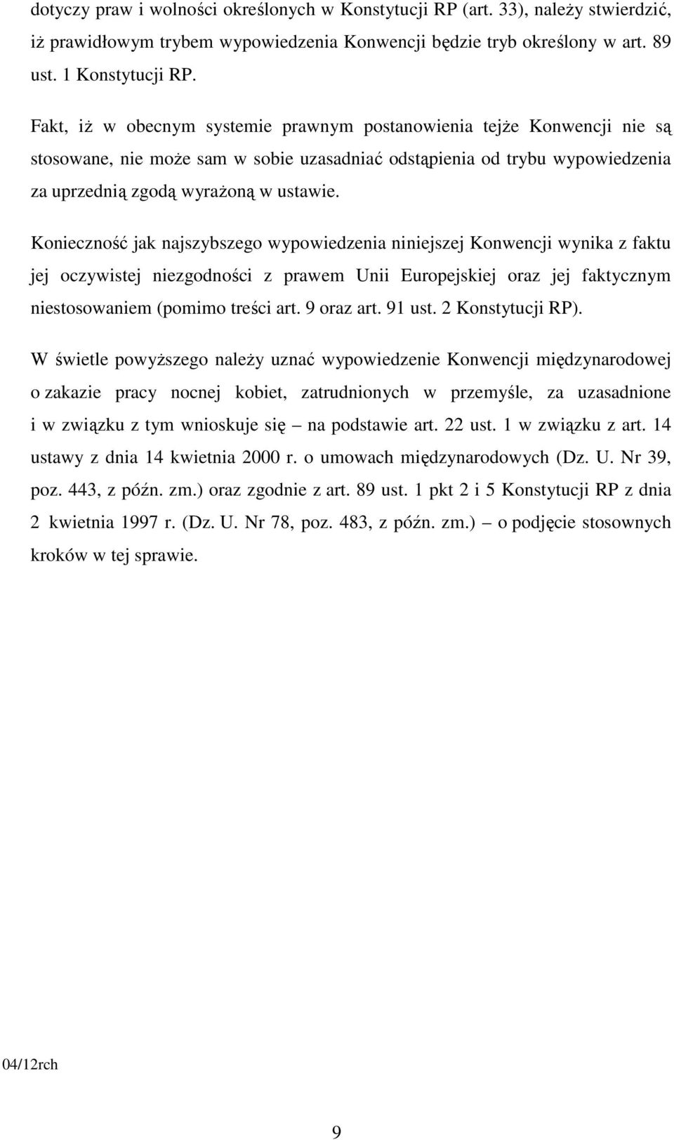 Konieczność jak najszybszego wypowiedzenia niniejszej Konwencji wynika z faktu jej oczywistej niezgodności z prawem Unii Europejskiej oraz jej faktycznym niestosowaniem (pomimo treści art. 9 oraz art.