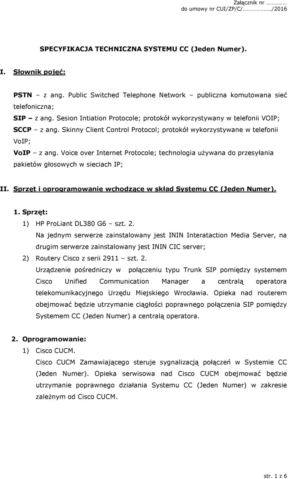 Voice over Internet Protocole; technologia używana do przesyłania pakietów głosowych w sieciach IP; II. Sprzęt i oprogramowanie wchodzące w skład Systemu CC (Jeden Numer). 1.