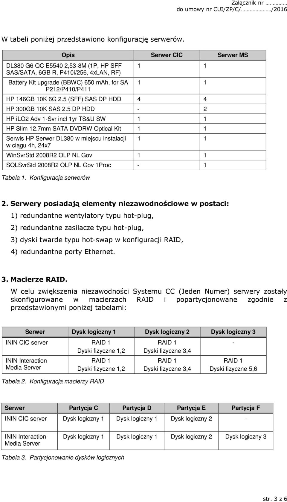 5 (SFF) SAS DP HDD 4 4 HP 300GB 10K SAS 2.5 DP HDD - 2 HP ilo2 Adv 1-Svr incl 1yr TS&U SW 1 1 HP Slim 12.