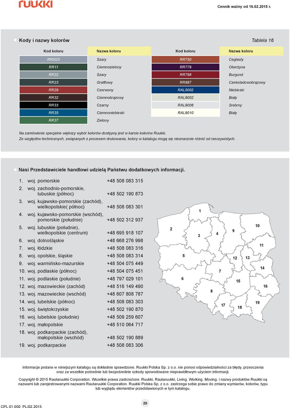 kolorów dostępny jest w karcie kolorów Ruukki. Ze względów technicznych, związanych z procesem drukowania, kolory w katalogu mogą się nieznacznie różnić od rzeczywistych.