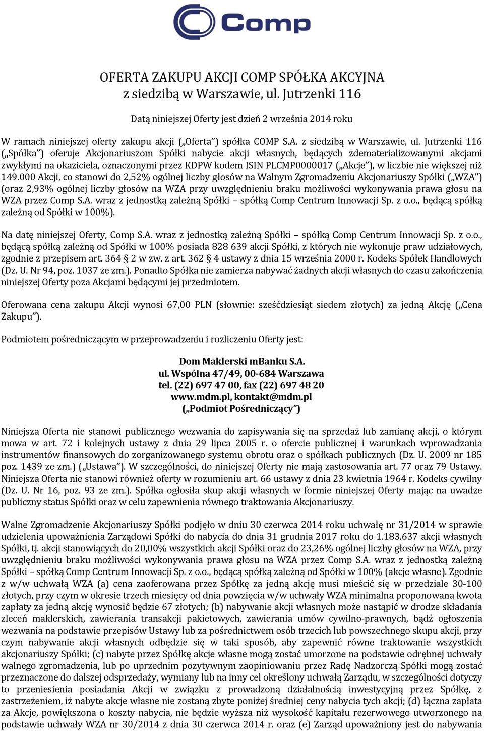 Jutrzenki 116 ( Spółka ) oferuje Akcjonariuszom Spółki nabycie akcji własnych, będących zdematerializowanymi akcjami zwykłymi na okaziciela, oznaczonymi przez KDPW kodem ISIN PLCMP0000017 ( Akcje ),