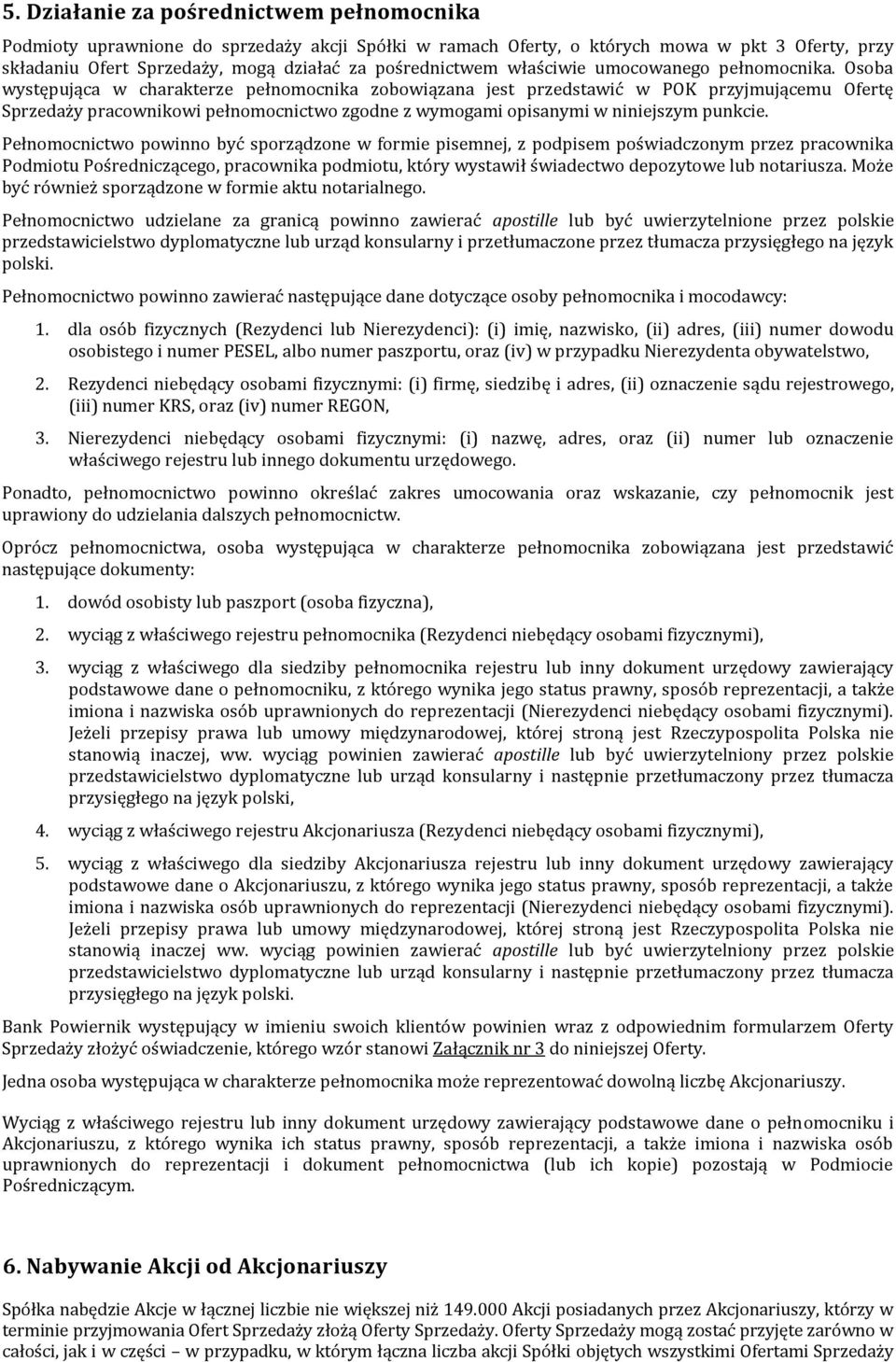 Osoba występująca w charakterze pełnomocnika zobowiązana jest przedstawić w POK przyjmującemu Ofertę Sprzedaży pracownikowi pełnomocnictwo zgodne z wymogami opisanymi w niniejszym punkcie.