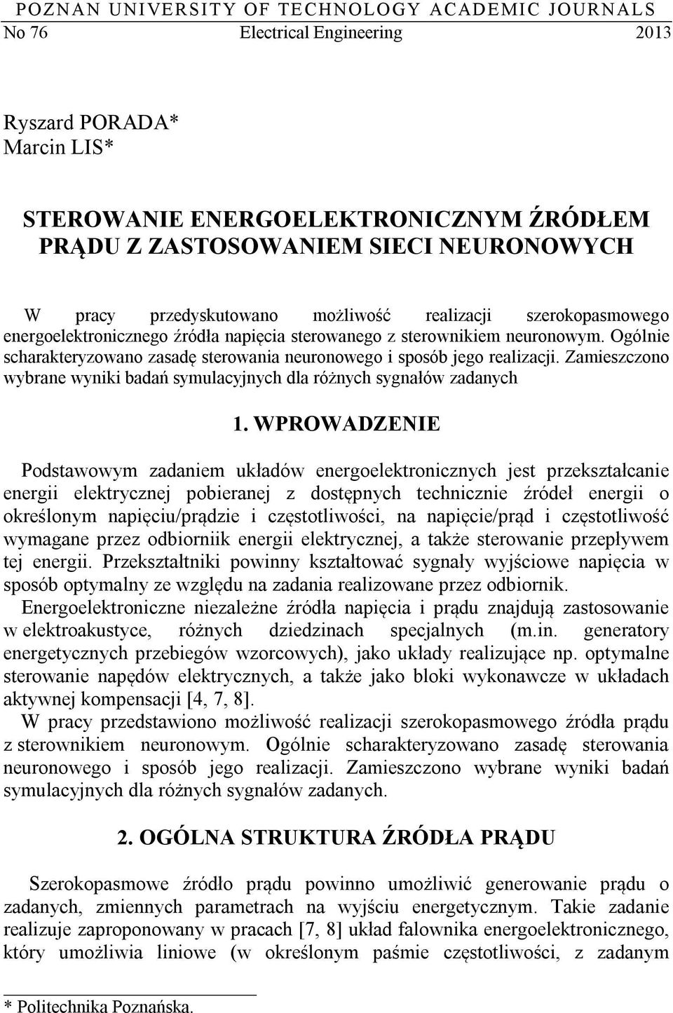 Ogólnie scharakteryzowano zasadę sterowania neuronowego i sposób ego realizaci. Zamieszczono wybrane wyniki badań symulacynych dla różnych sygnałów zadanych * Politechnika Poznańska. 1.