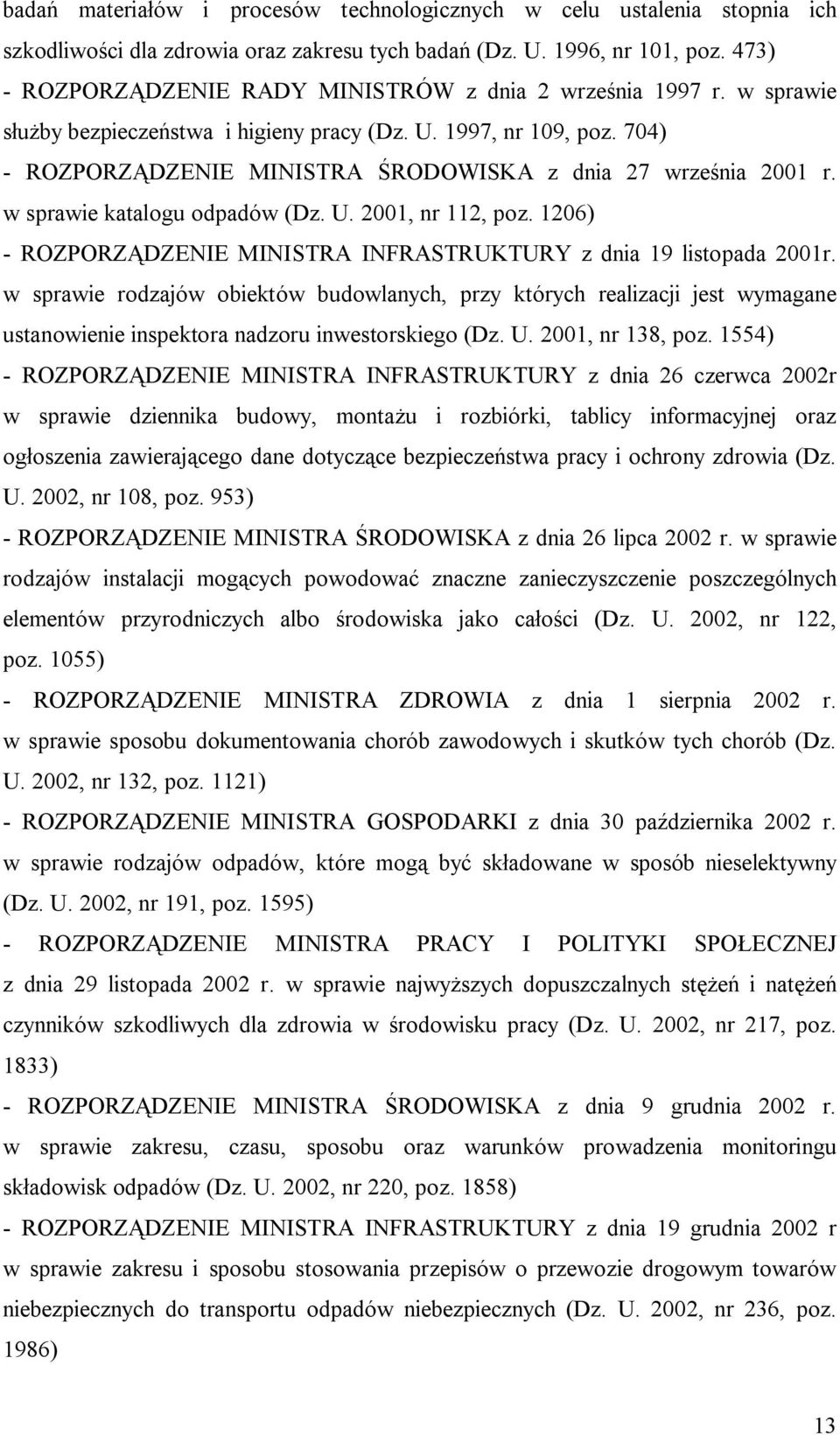 704) - ROZPORZĄDZENIE MINISTRA ŚRODOWISKA z dnia 27 września 2001 r. w sprawie katalogu odpadów (Dz. U. 2001, nr 112, poz. 1206) - ROZPORZĄDZENIE MINISTRA INFRASTRUKTURY z dnia 19 listopada 2001r.