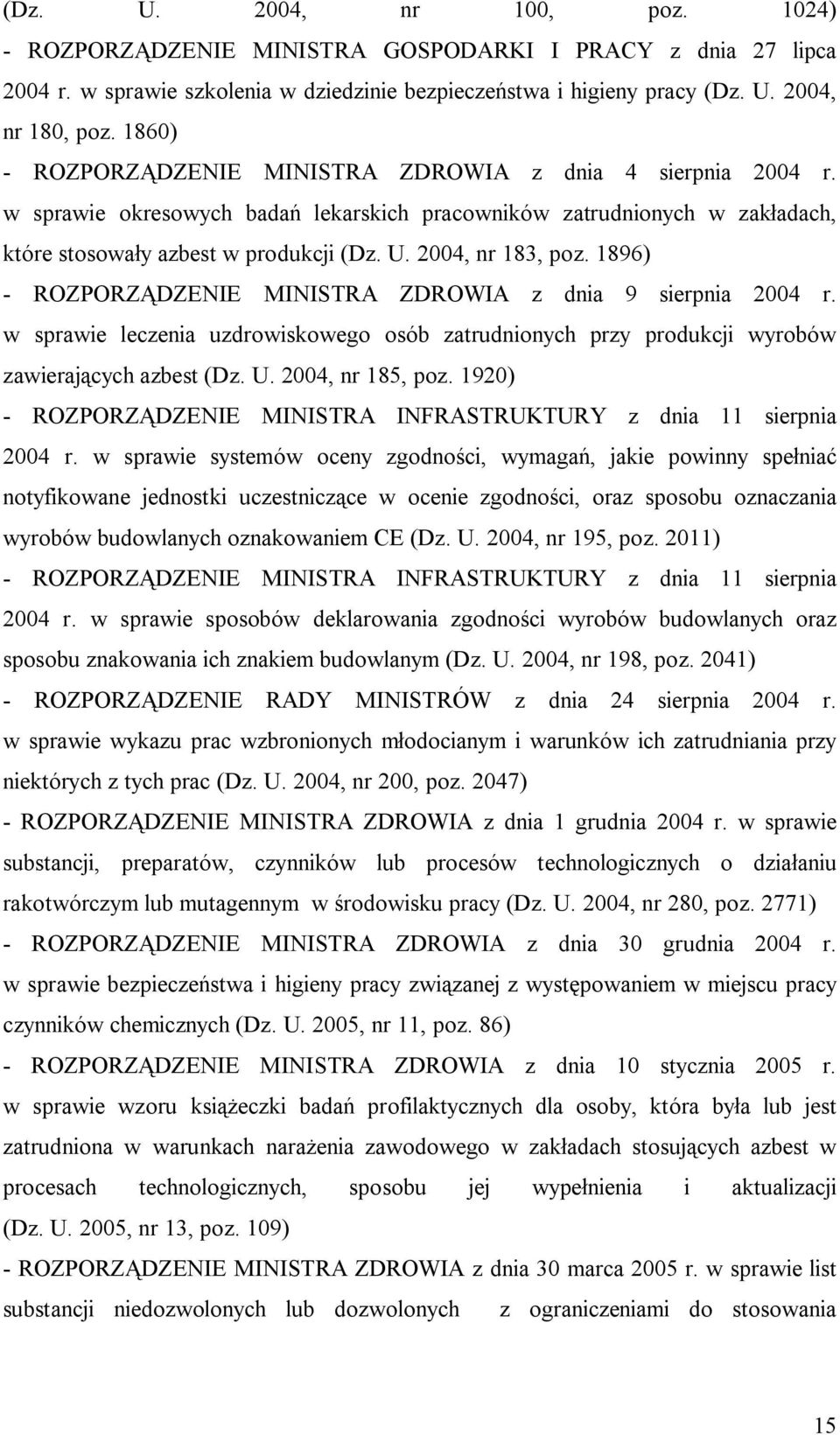 2004, nr 183, poz. 1896) - ROZPORZĄDZENIE MINISTRA ZDROWIA z dnia 9 sierpnia 2004 r. w sprawie leczenia uzdrowiskowego osób zatrudnionych przy produkcji wyrobów zawierających azbest (Dz. U.