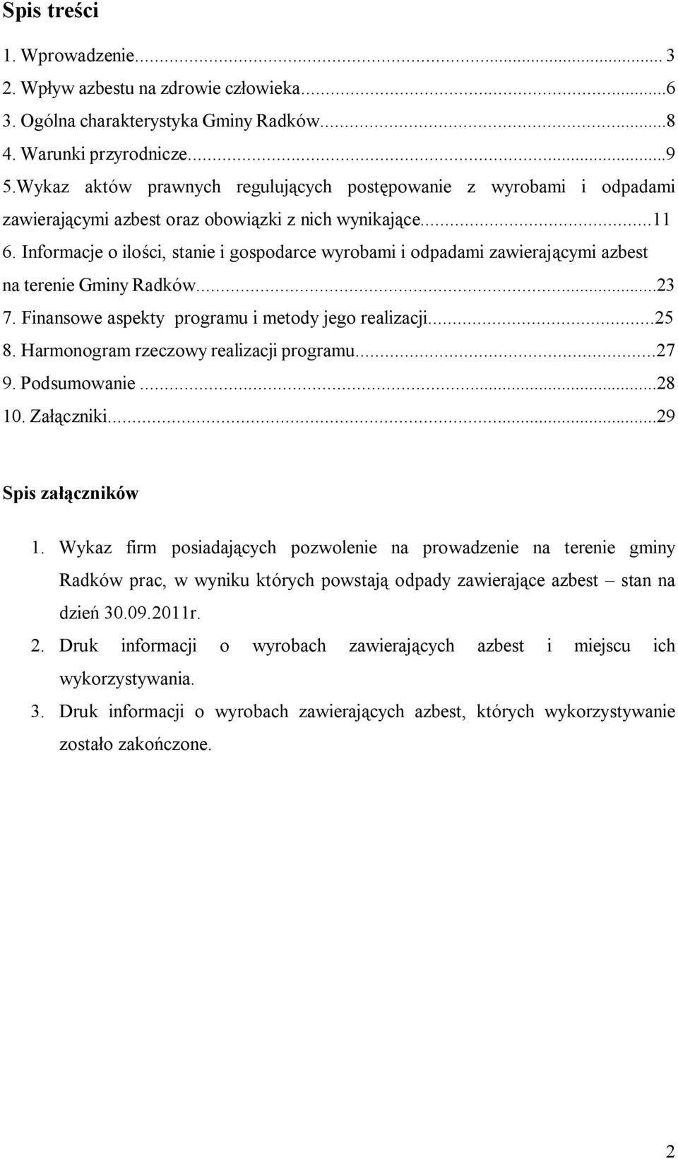 Informacje o ilości, stanie i gospodarce wyrobami i odpadami zawierającymi azbest na terenie Gminy Radków...23 7. Finansowe aspekty programu i metody jego realizacji...25 8.