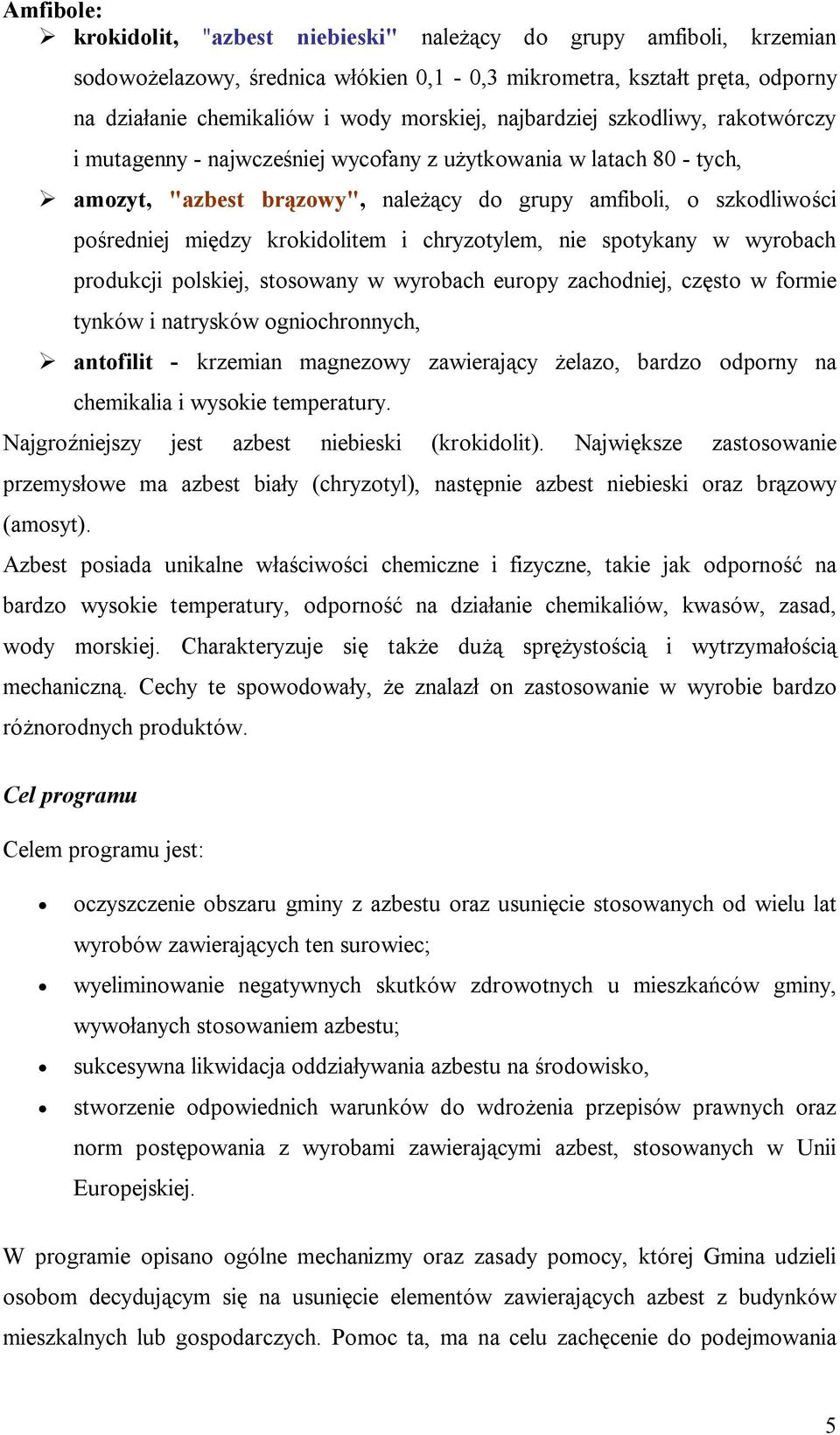 krokidolitem i chryzotylem, nie spotykany w wyrobach produkcji polskiej, stosowany w wyrobach europy zachodniej, często w formie tynków i natrysków ogniochronnych, antofilit - krzemian magnezowy