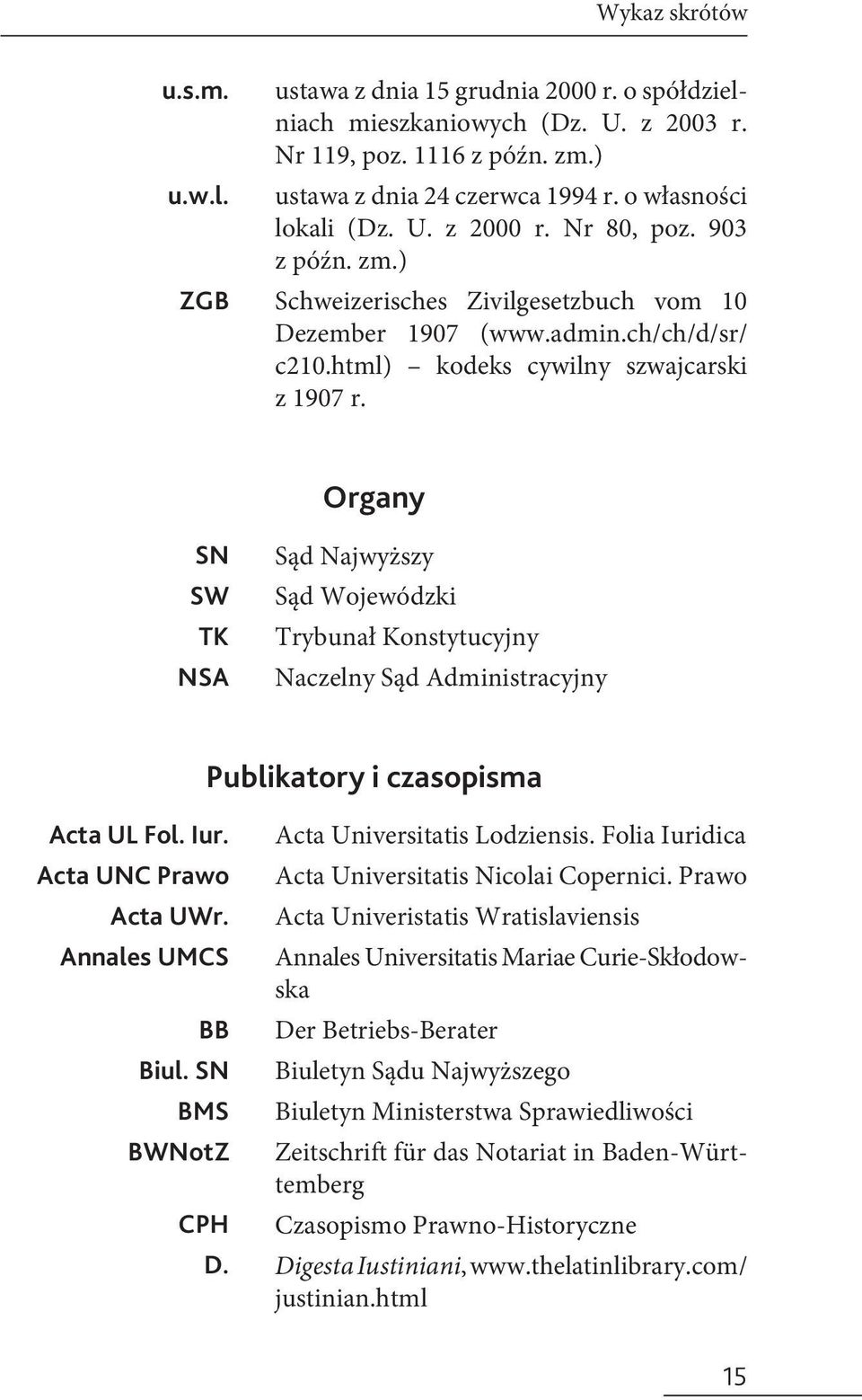 Organy SN SW TK NSA Sąd Najwyższy Sąd Wojewódzki Trybunał Konstytucyjny Naczelny Sąd Administracyjny Publikatory i czasopisma Acta UL Fol. Iur. Acta UNC Prawo Acta UWr. Annales UMCS BB Biul.