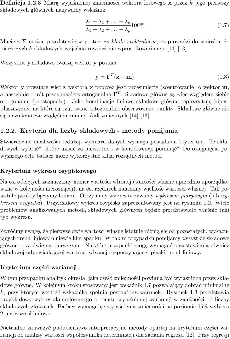 Wektor y powstaje więc z wektora x poprzez jego przesunięcie (scentrowanie) o wektor m, a następnie obrót przez macierz ortogonalną Γ T Składowe główne są więc względem siebie ortogonalne