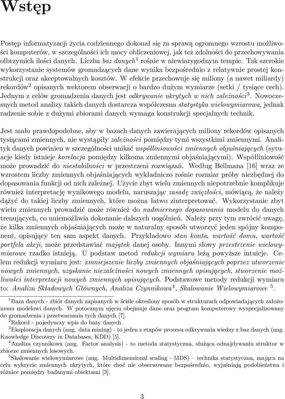 W efekcie przechowuje się miliony (a nawet miliardy) rekordów 2 opisanych wektorem obserwacji o bardzo dużym wymiarze (setki / tysiące cech) Jednym z celów gromadzenia danych jest odkrywanie ukrytych